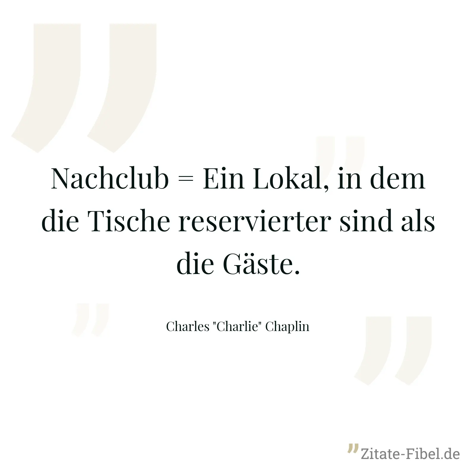 Nachclub = Ein Lokal, in dem die Tische reservierter sind als die Gäste. - Charles "Charlie" Chaplin