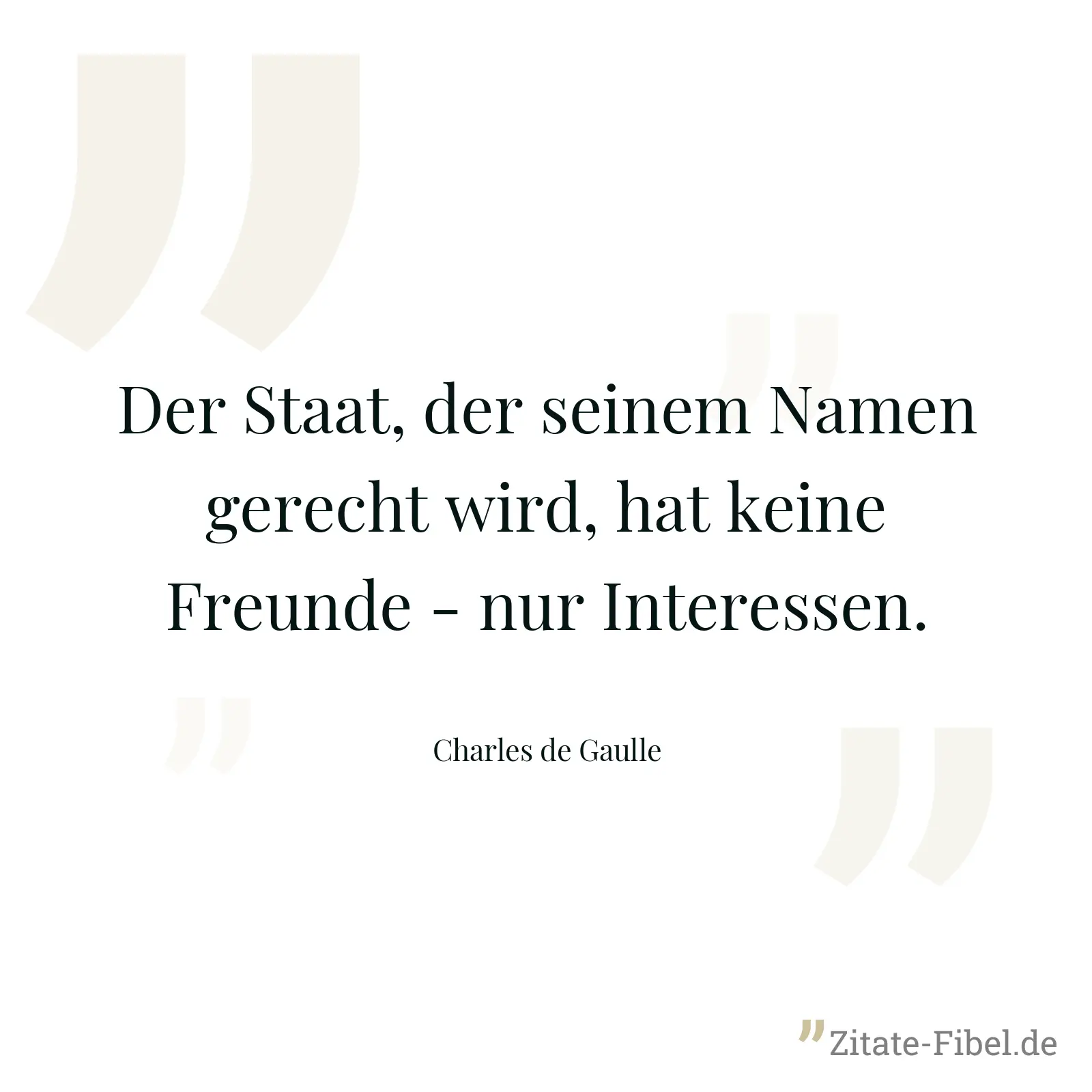 Der Staat, der seinem Namen gerecht wird, hat keine Freunde - nur Interessen. - Charles de Gaulle
