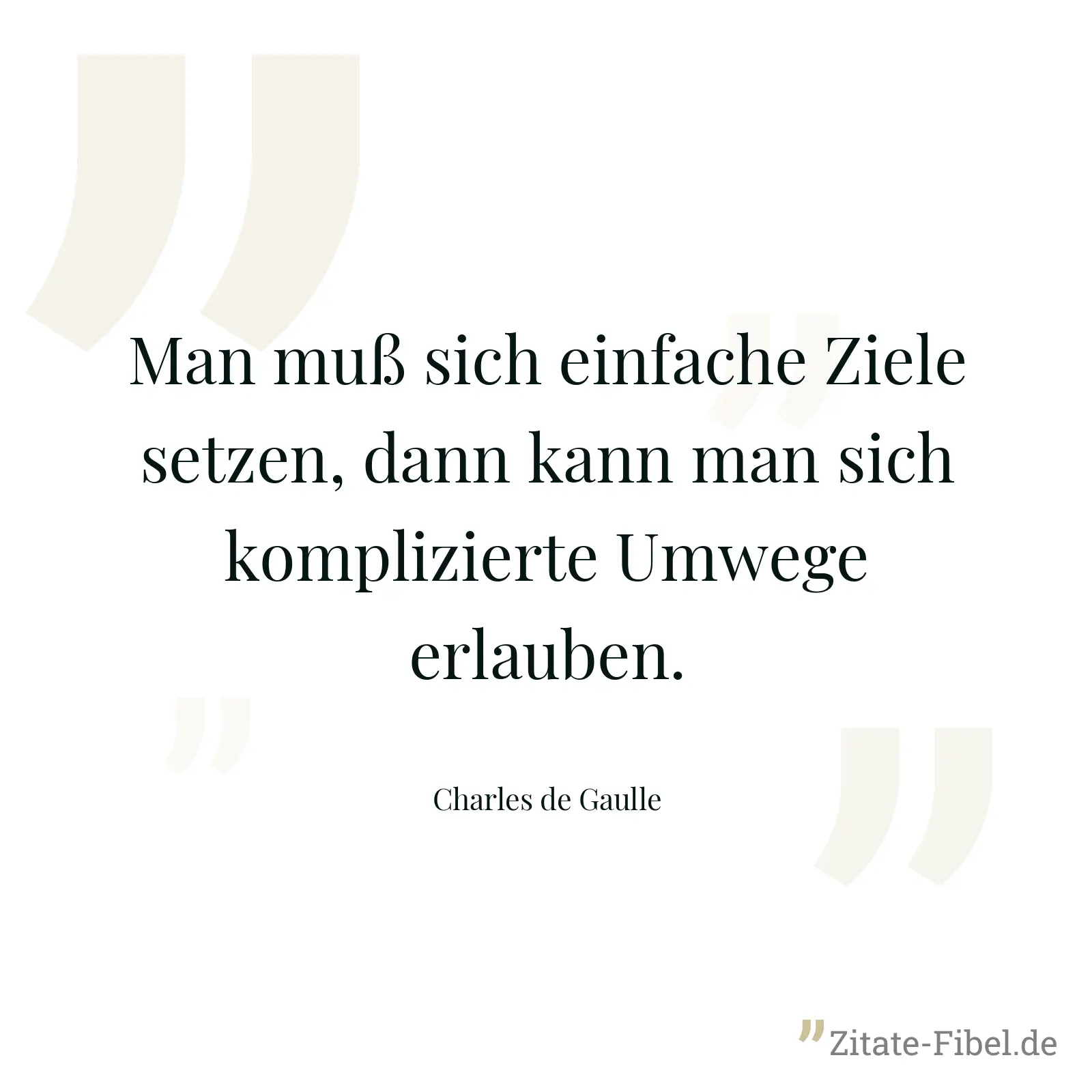 Man muß sich einfache Ziele setzen, dann kann man sich komplizierte Umwege erlauben. - Charles de Gaulle