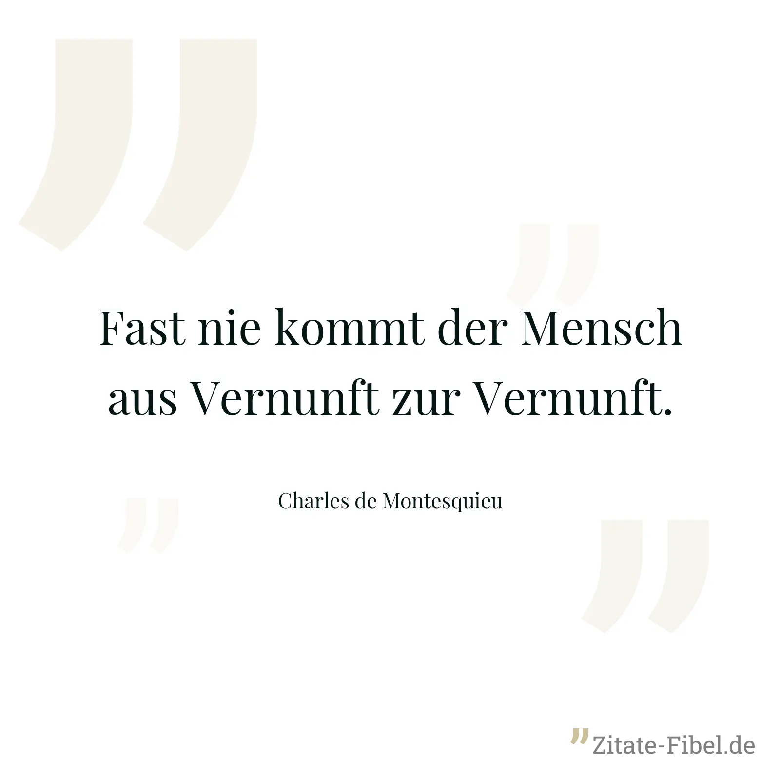 Fast nie kommt der Mensch aus Vernunft zur Vernunft. - Charles de Montesquieu