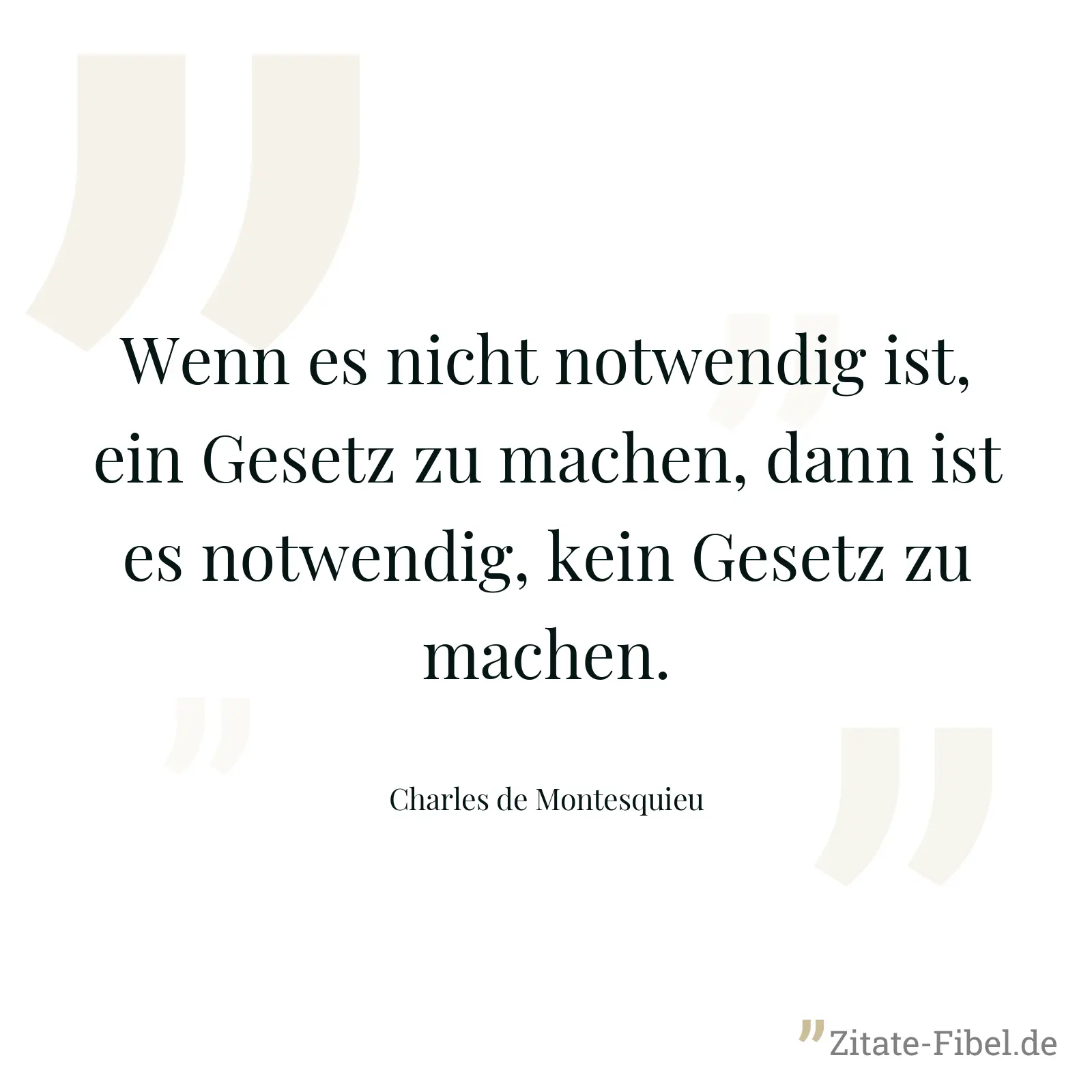 Wenn es nicht notwendig ist, ein Gesetz zu machen, dann ist es notwendig, kein Gesetz zu machen. - Charles de Montesquieu