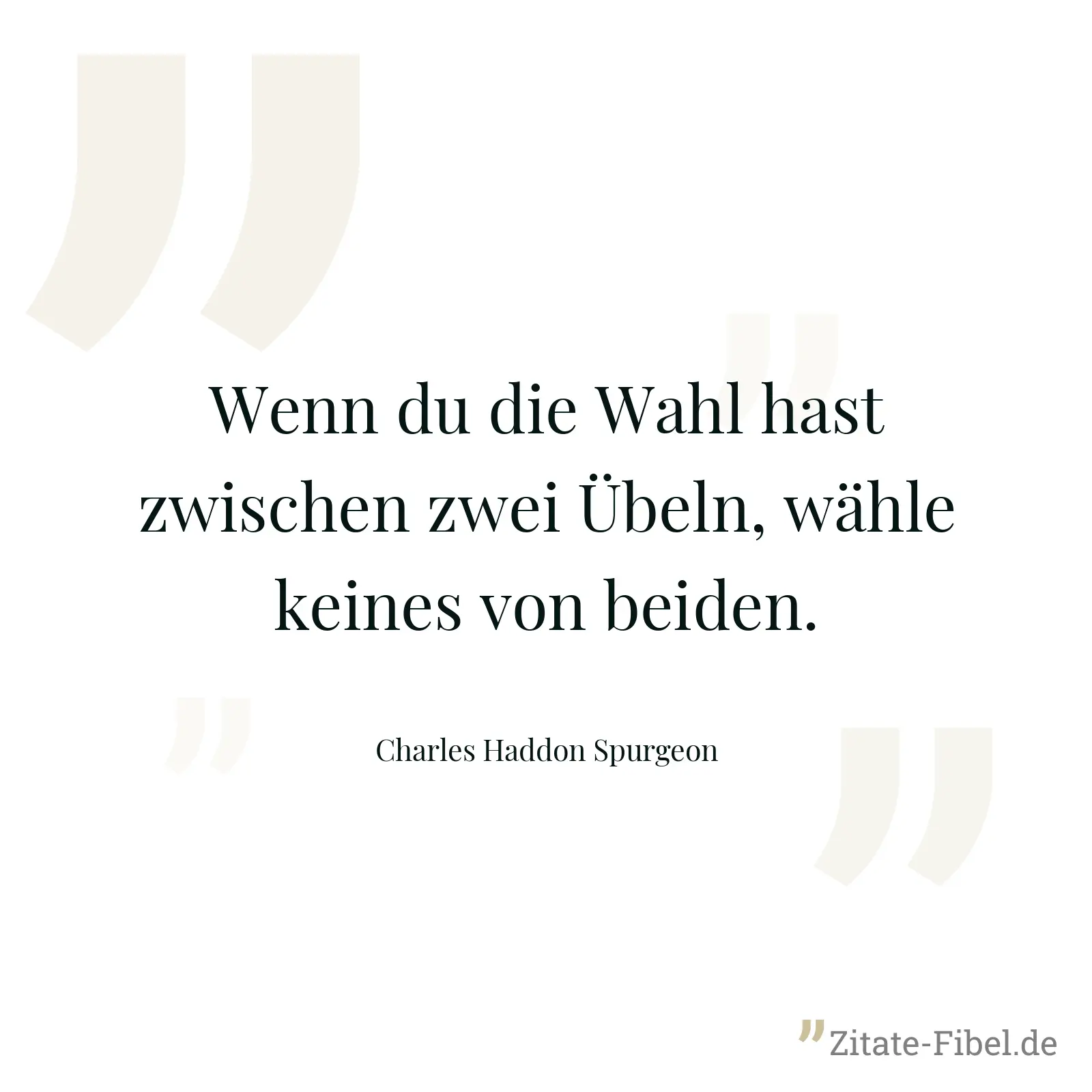 Wenn du die Wahl hast zwischen zwei Übeln, wähle keines von beiden. - Charles Haddon Spurgeon