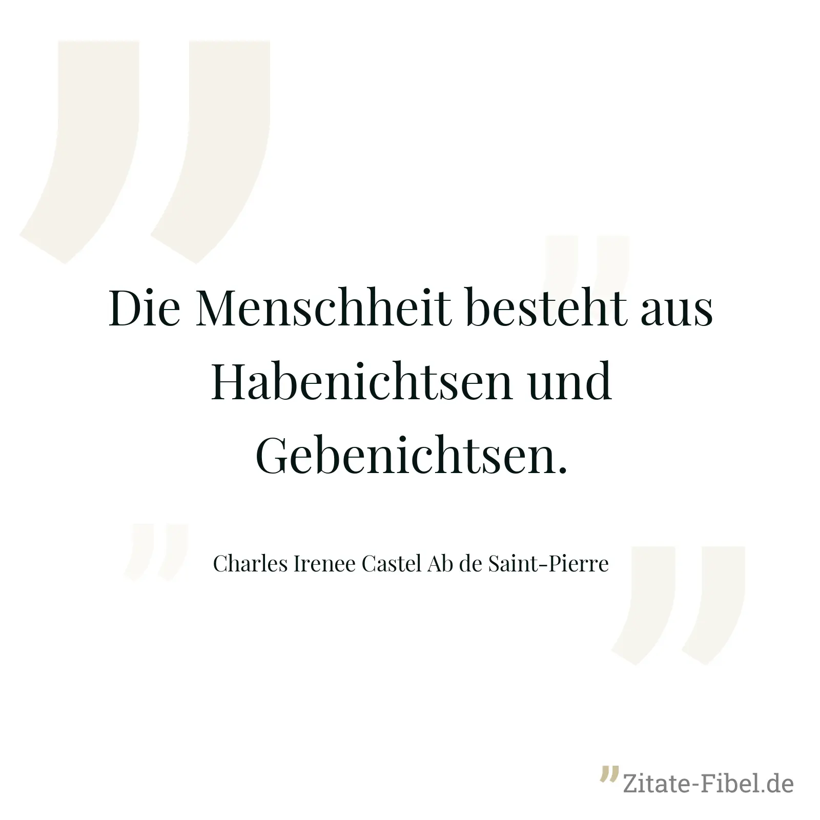 Die Menschheit besteht aus Habenichtsen und Gebenichtsen. - Charles Irenee Castel Ab de Saint-Pierre