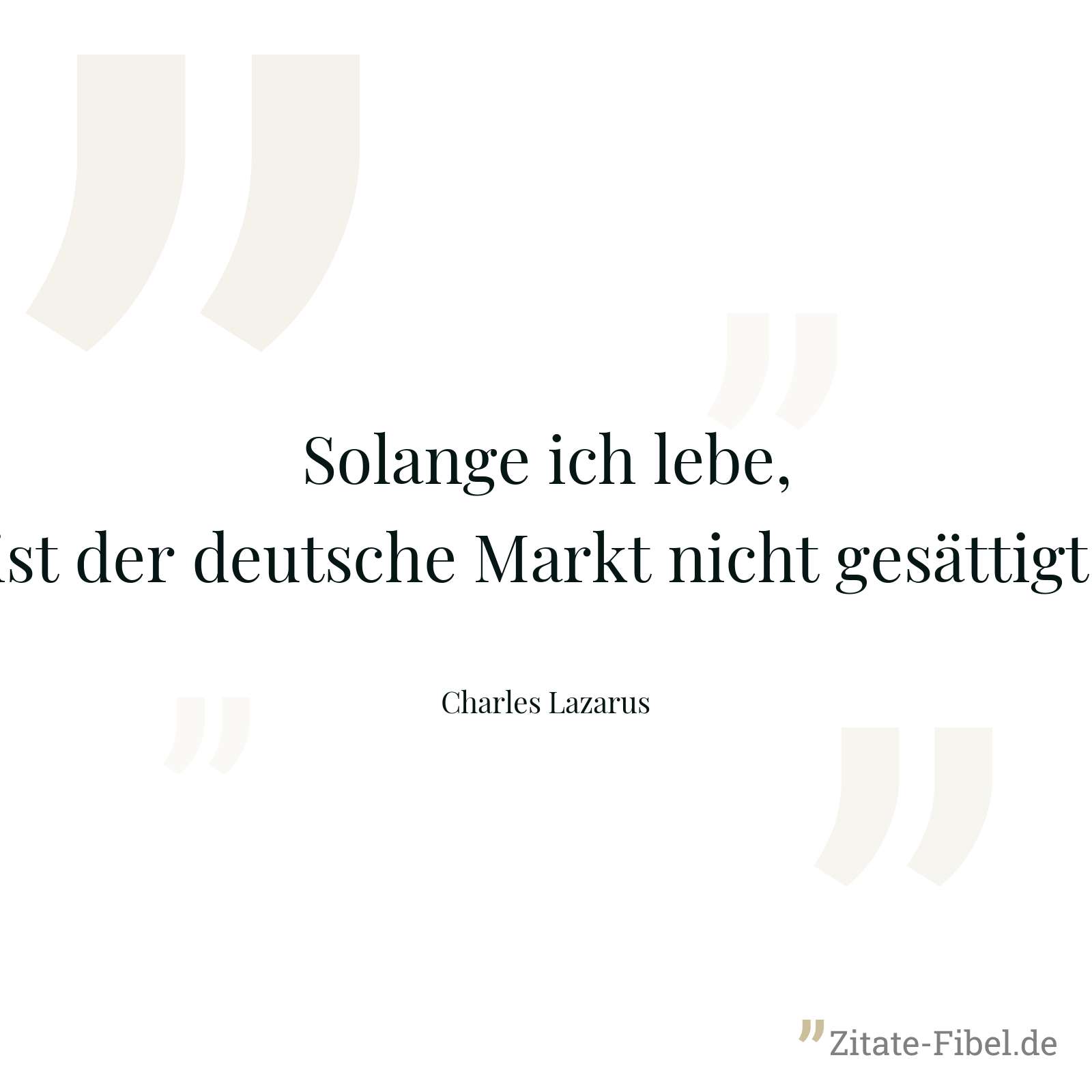 Solange ich lebe, ist der deutsche Markt nicht gesättigt. - Charles Lazarus