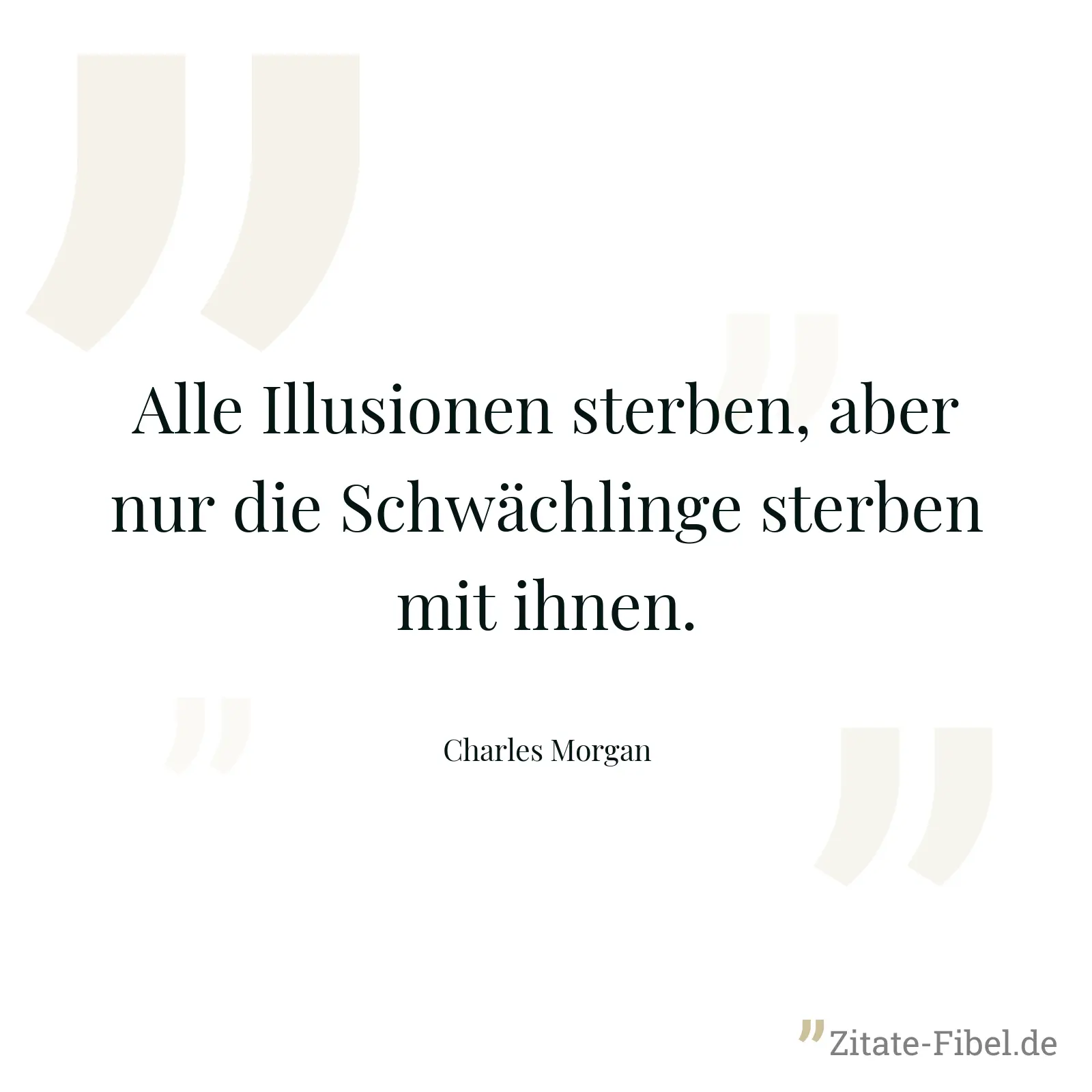 Alle Illusionen sterben, aber nur die Schwächlinge sterben mit ihnen. - Charles Morgan