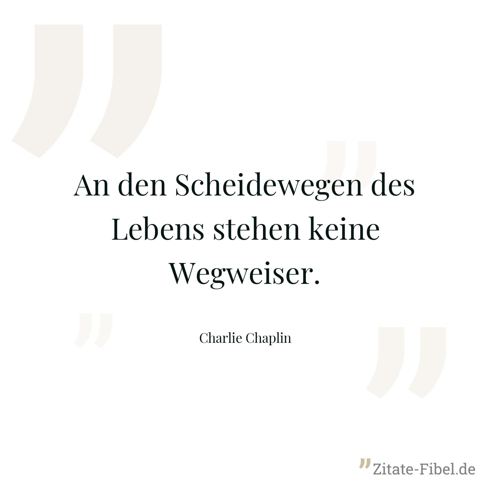 An den Scheidewegen des Lebens stehen keine Wegweiser. - Charlie Chaplin