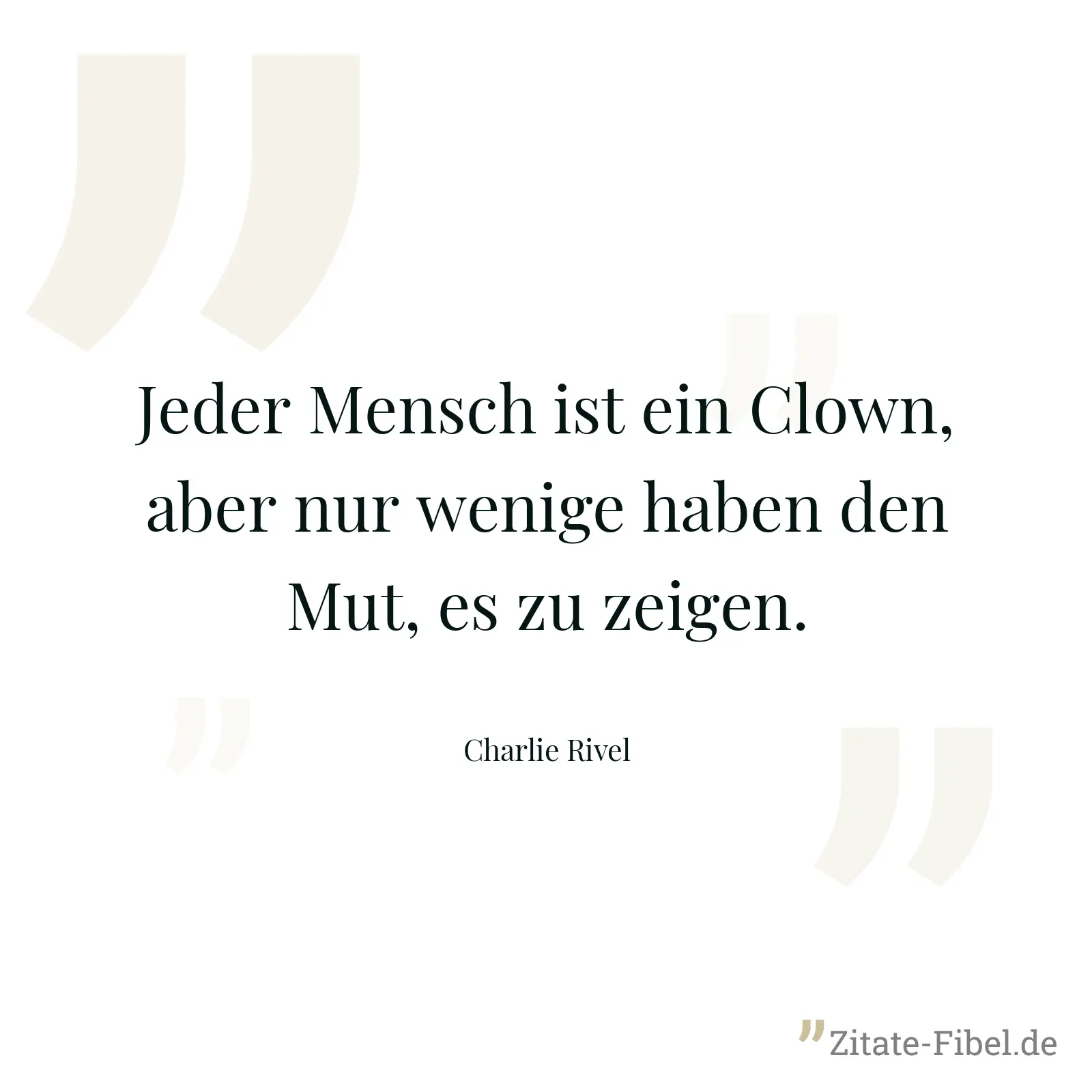 Jeder Mensch ist ein Clown, aber nur wenige haben den Mut, es zu zeigen. - Charlie Rivel