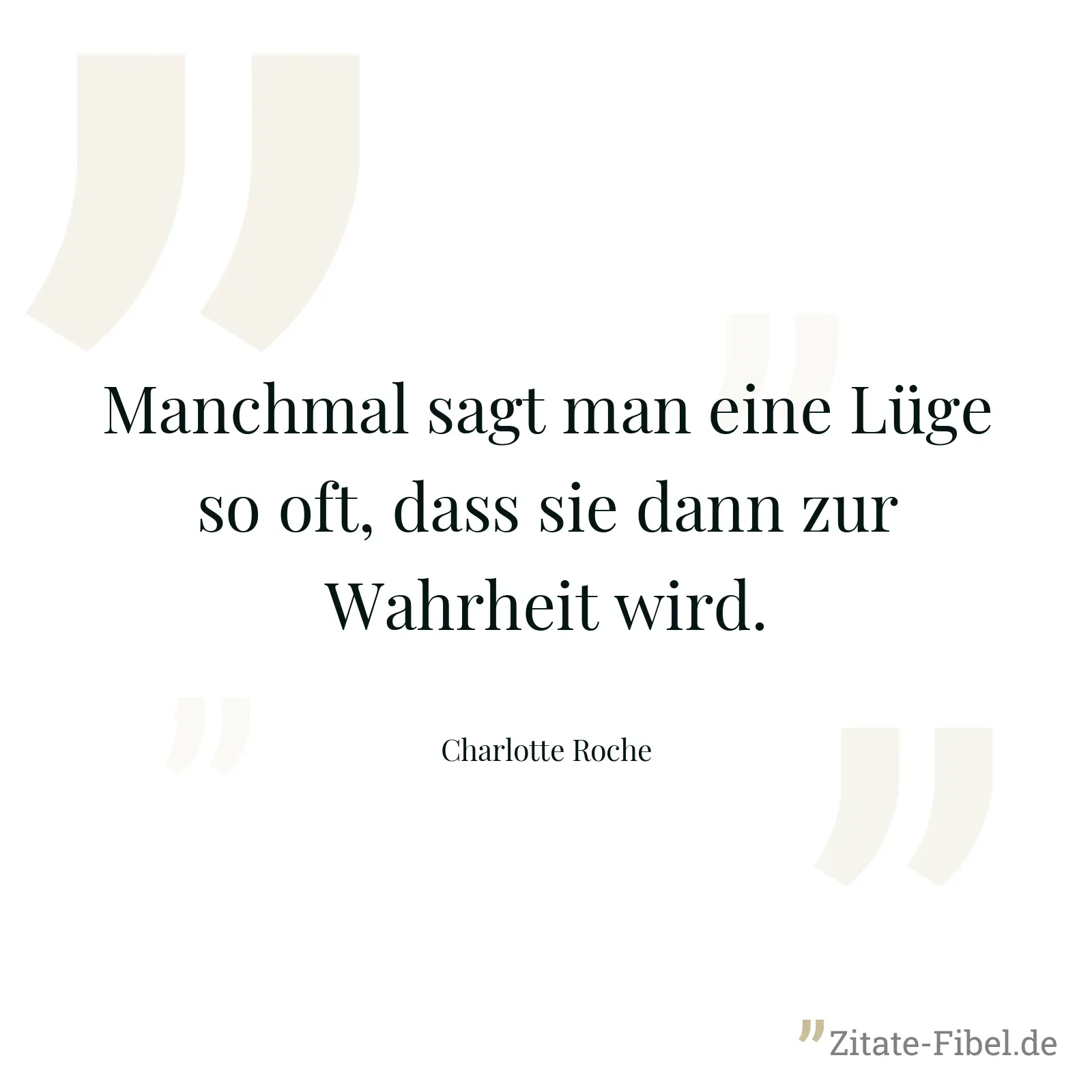 Manchmal sagt man eine Lüge so oft, dass sie dann zur Wahrheit wird. - Charlotte Roche