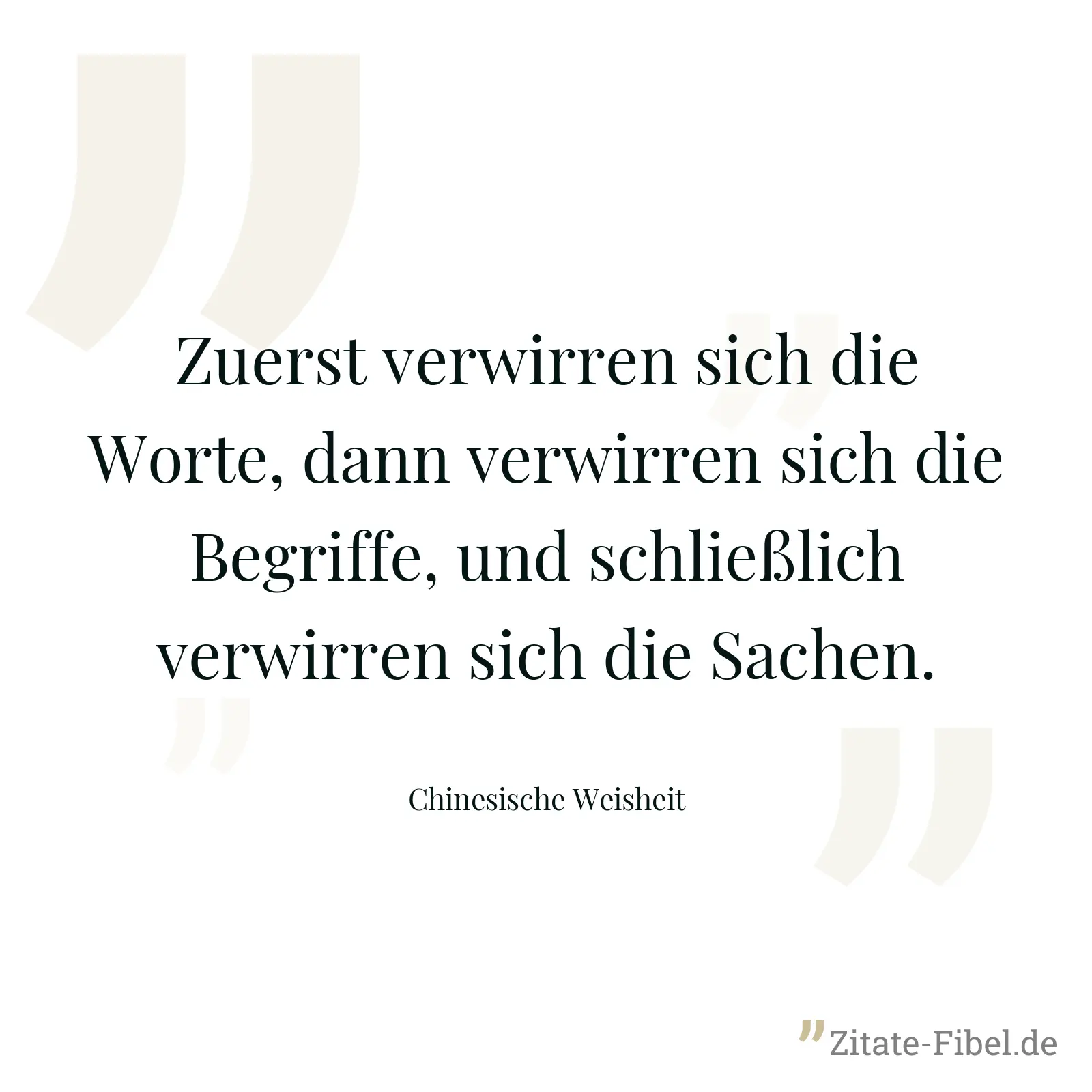 Zuerst verwirren sich die Worte, dann verwirren sich die Begriffe, und schließlich verwirren sich die Sachen. - Chinesische Weisheit