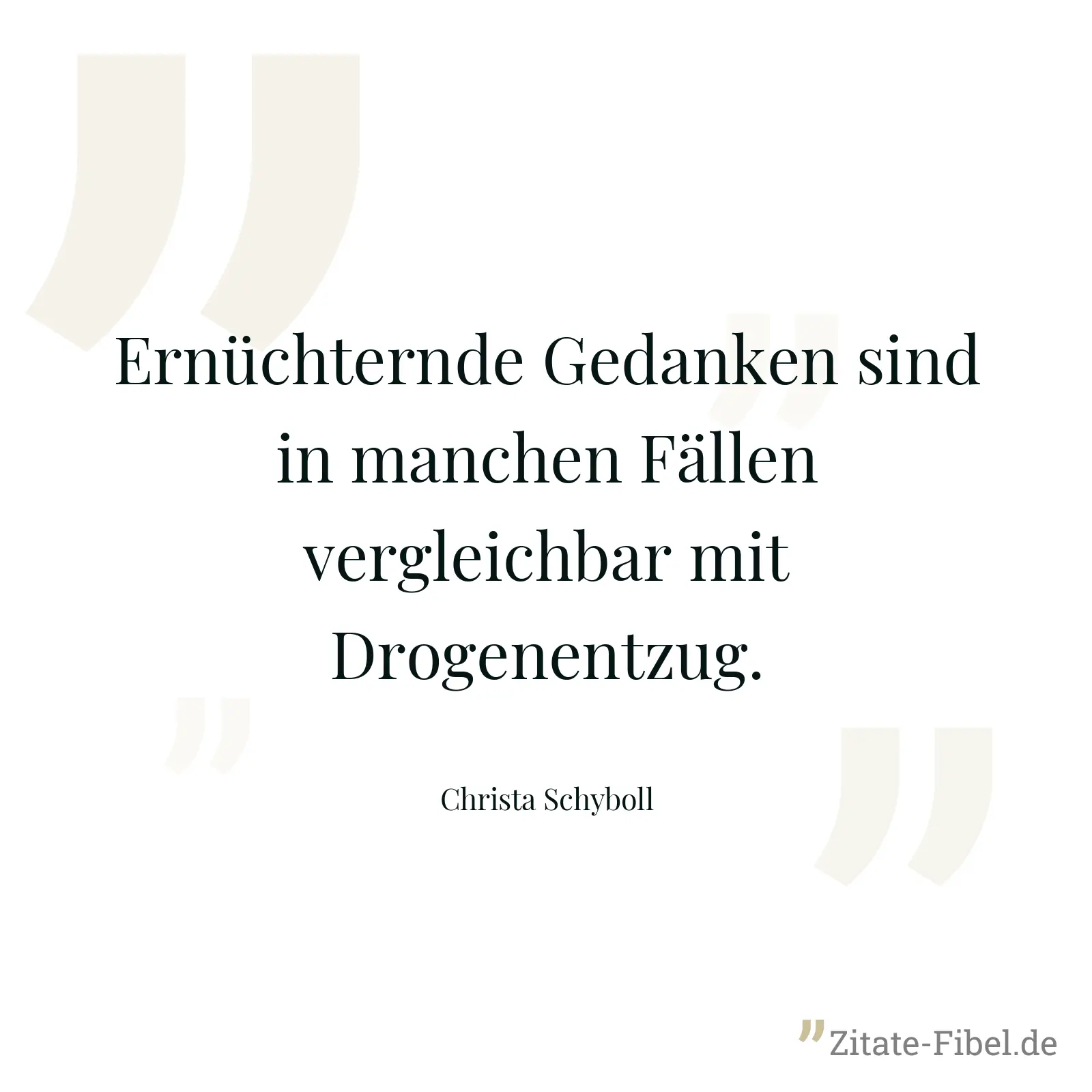 Ernüchternde Gedanken sind in manchen Fällen vergleichbar mit Drogenentzug. - Christa Schyboll