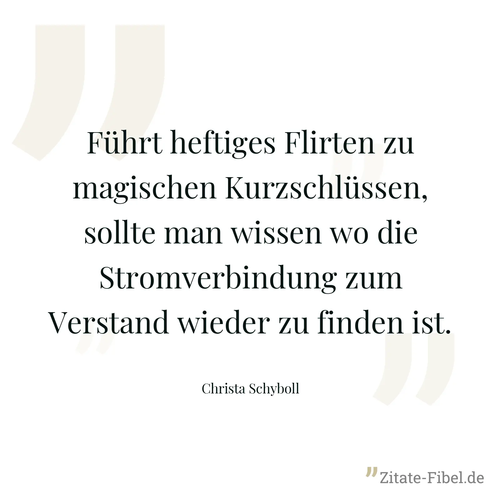 Führt heftiges Flirten zu magischen Kurzschlüssen, sollte man wissen wo die Stromverbindung zum Verstand wieder zu finden ist. - Christa Schyboll