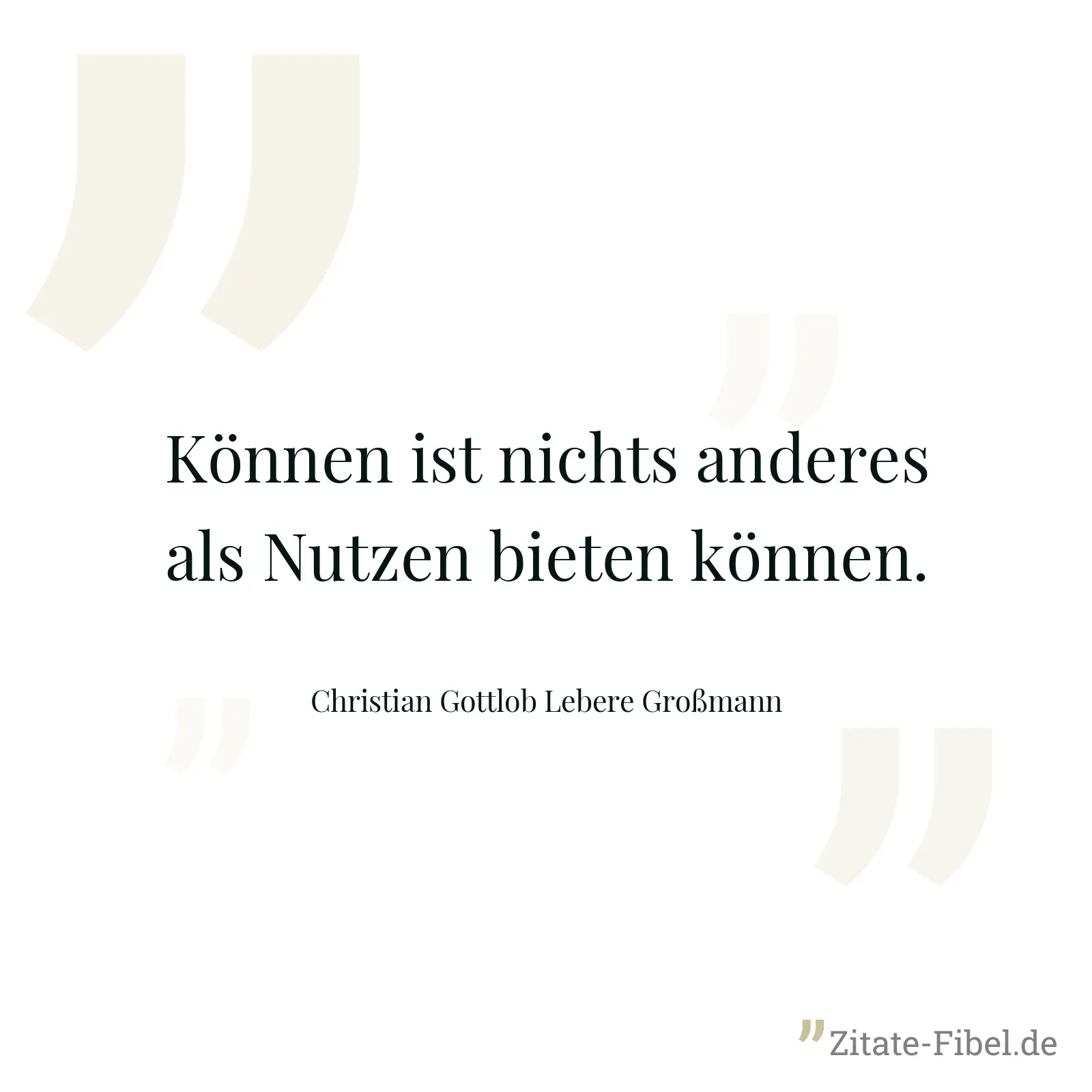 Können ist nichts anderes als Nutzen bieten können. - Christian Gottlob Lebere Großmann