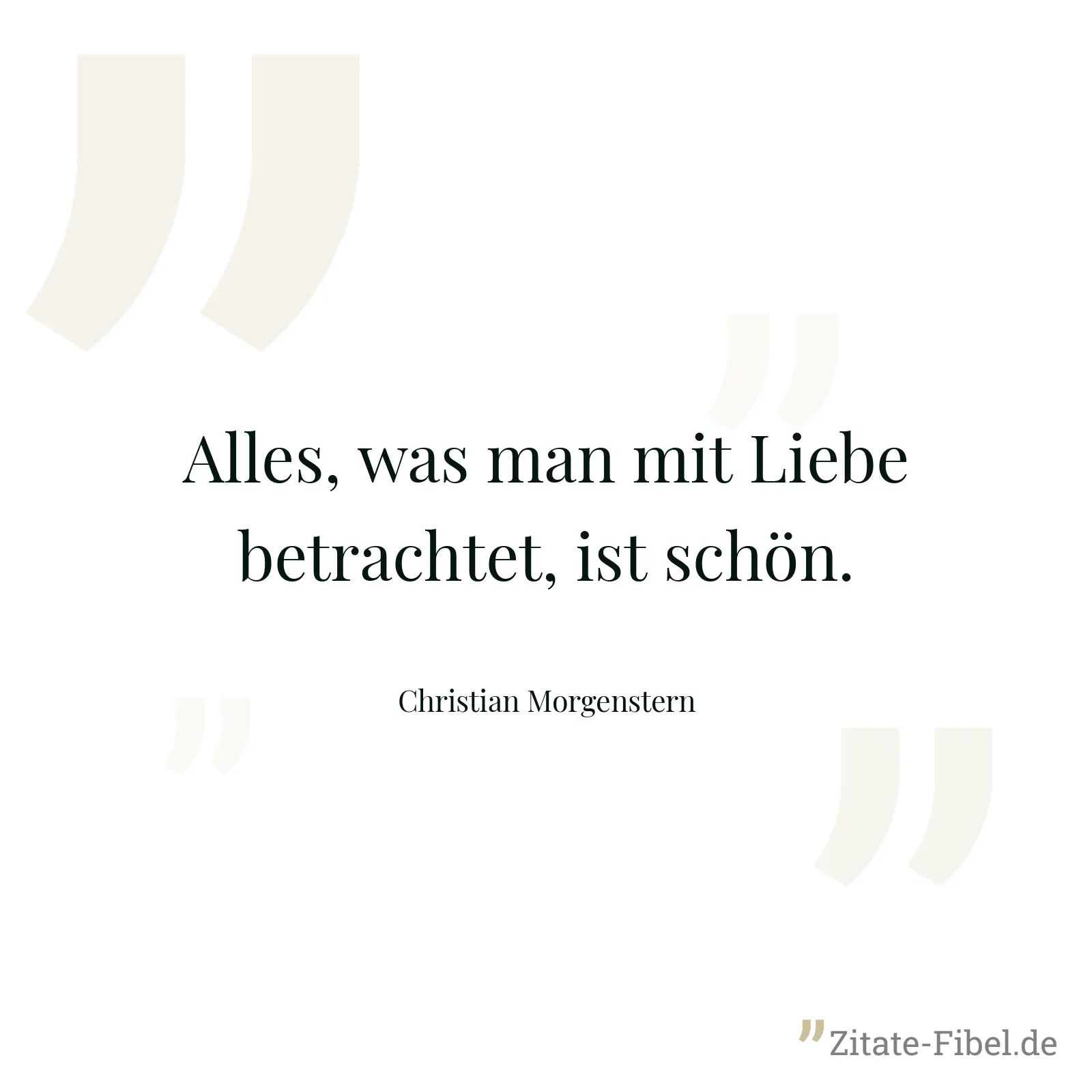 Alles, was man mit Liebe betrachtet, ist schön. - Christian Morgenstern