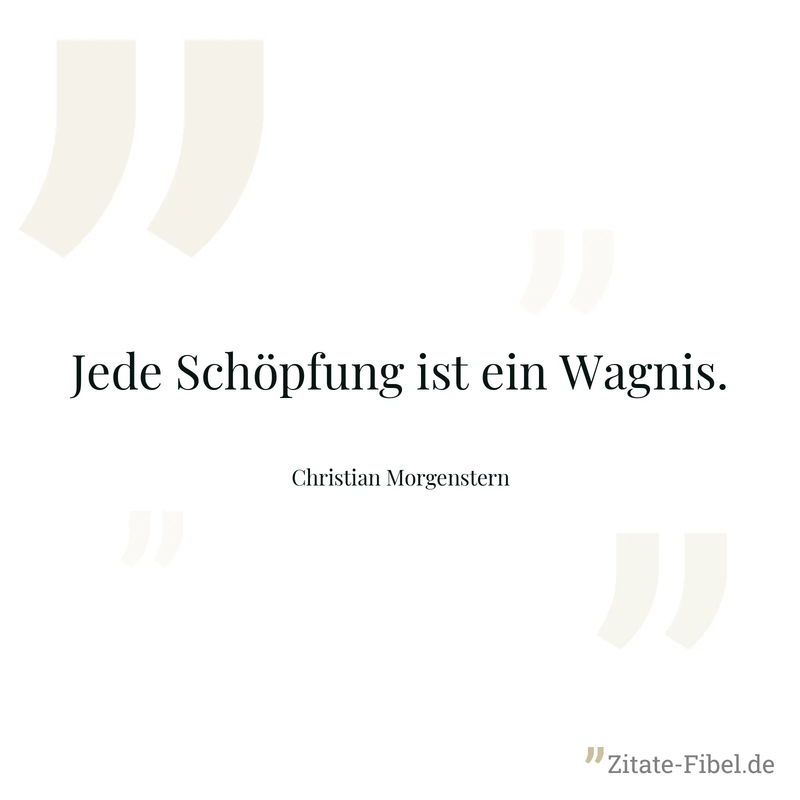 Jede Schöpfung ist ein Wagnis. - Christian Morgenstern