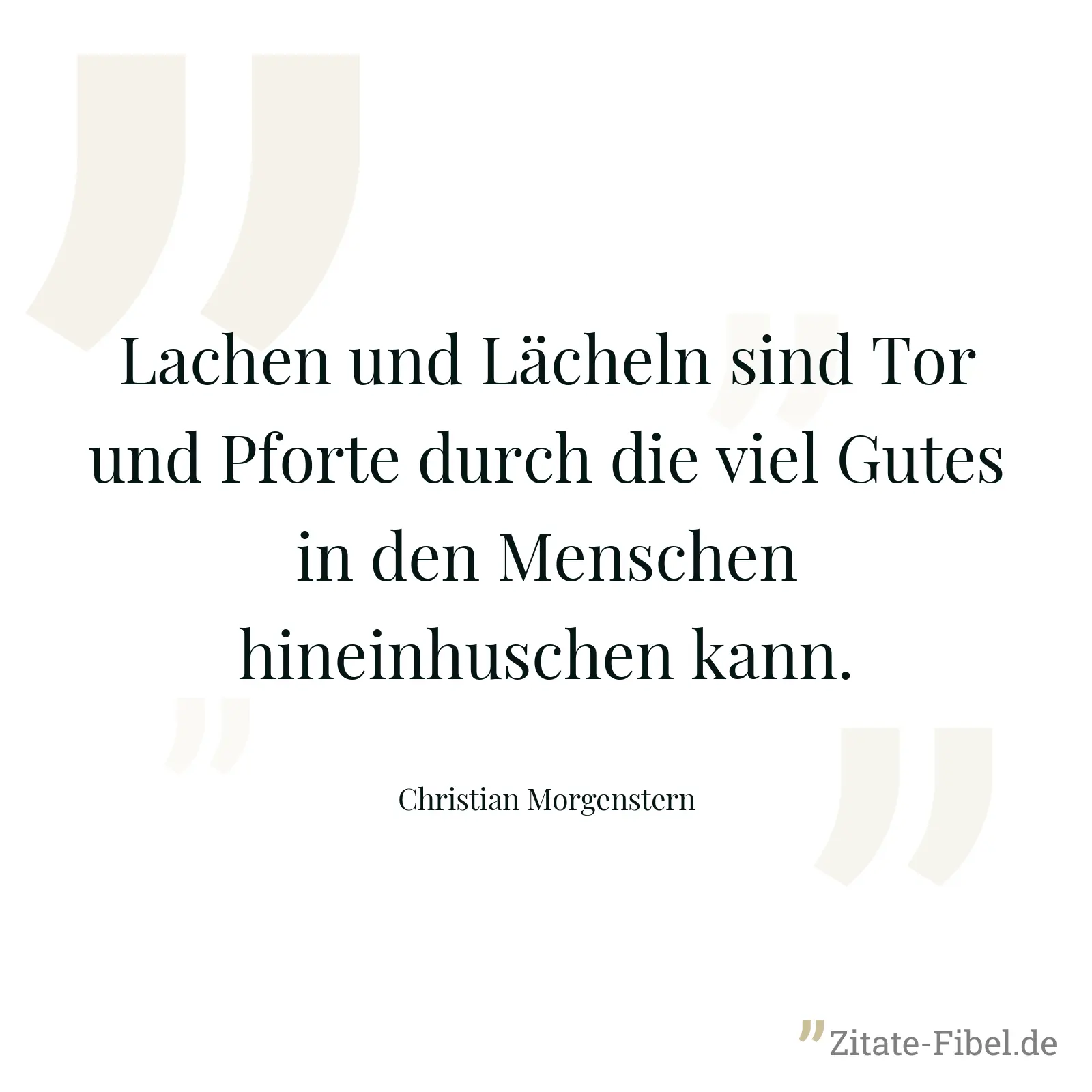 Lachen und Lächeln sind Tor und Pforte durch die viel Gutes in den Menschen hineinhuschen kann. - Christian Morgenstern