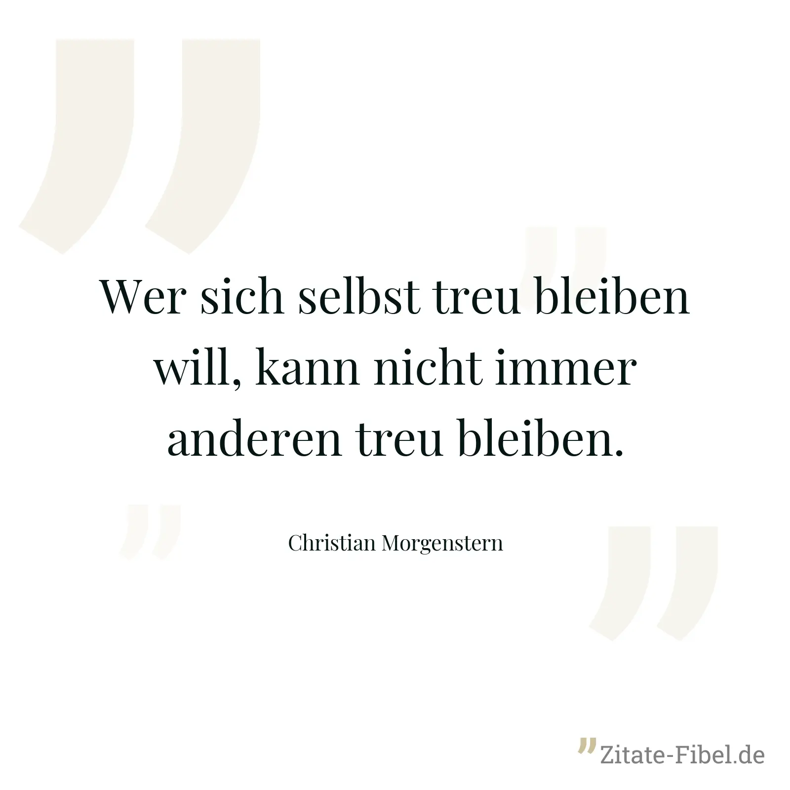 Wer sich selbst treu bleiben will, kann nicht immer anderen treu bleiben. - Christian Morgenstern