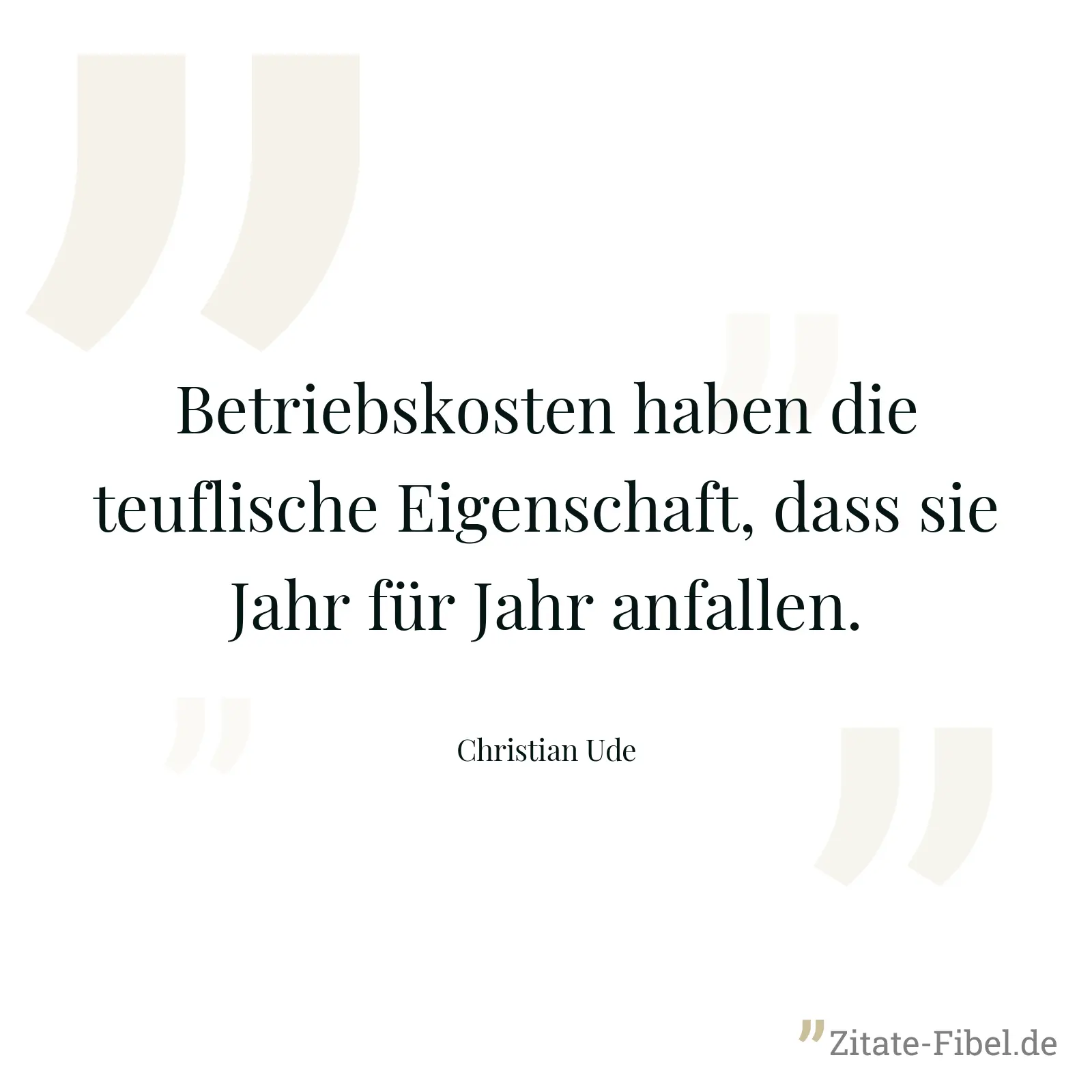 Betriebskosten haben die teuflische Eigenschaft, dass sie Jahr für Jahr anfallen. - Christian Ude