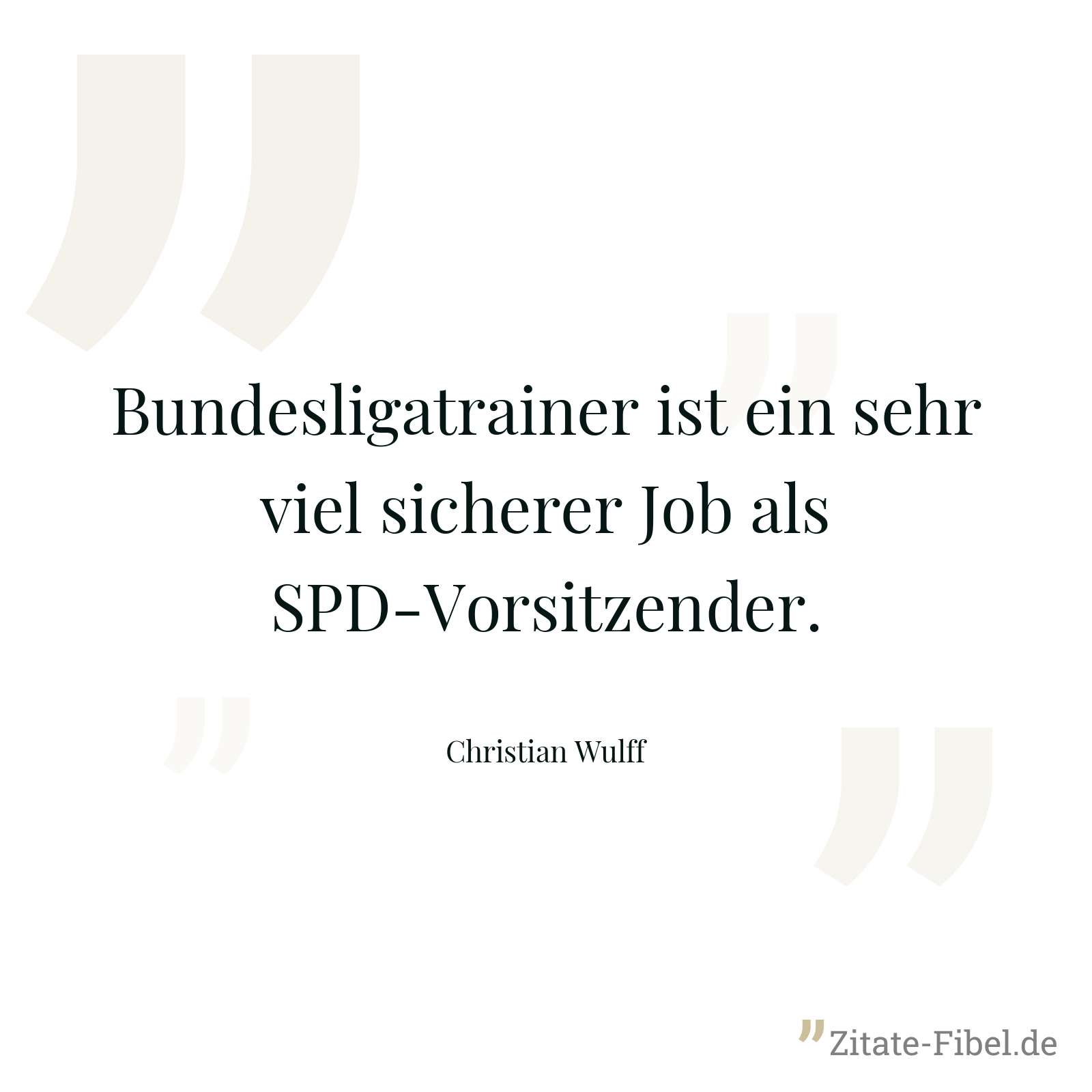 Bundesligatrainer ist ein sehr viel sicherer Job als SPD-Vorsitzender. - Christian Wulff