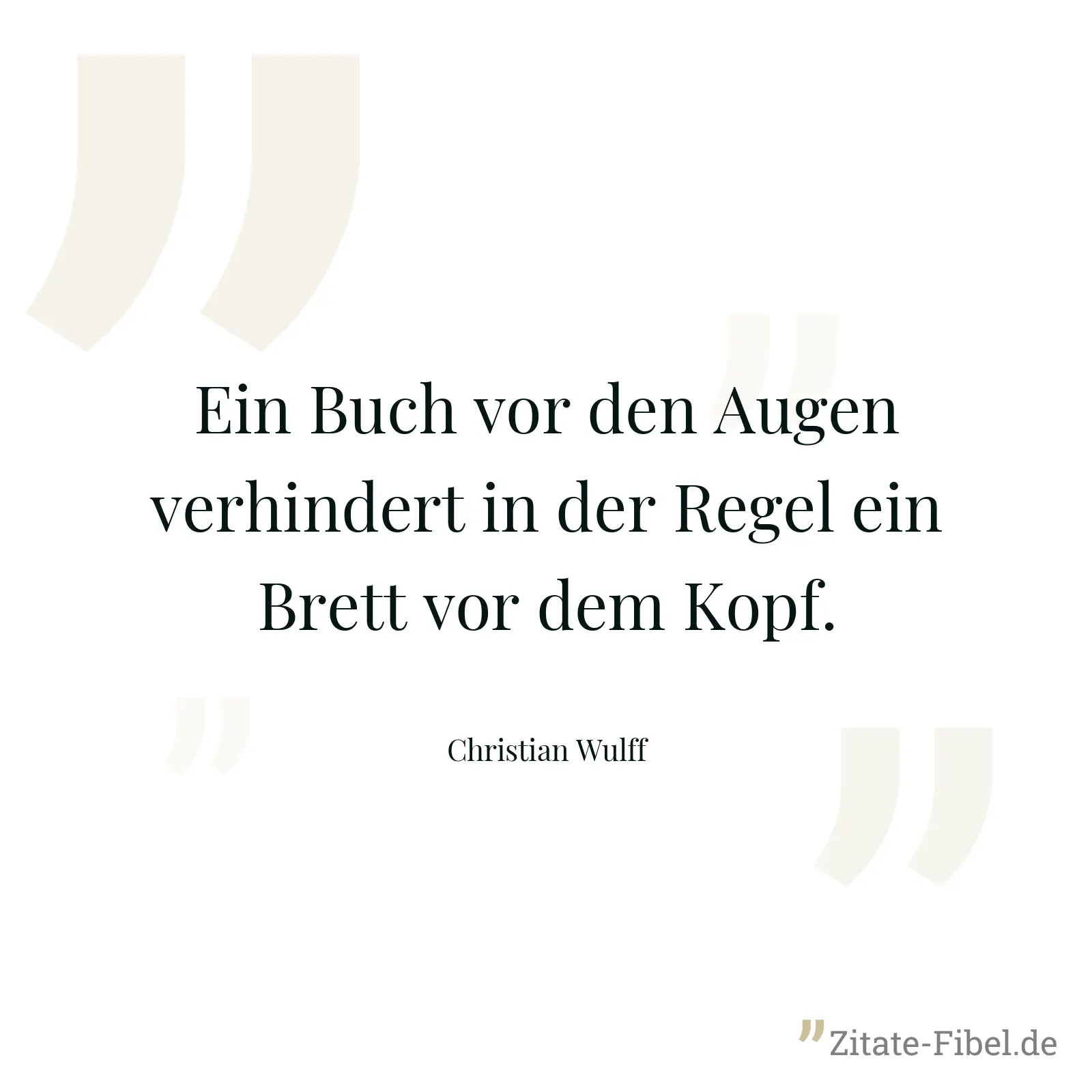 Ein Buch vor den Augen verhindert in der Regel ein Brett vor dem Kopf. - Christian Wulff