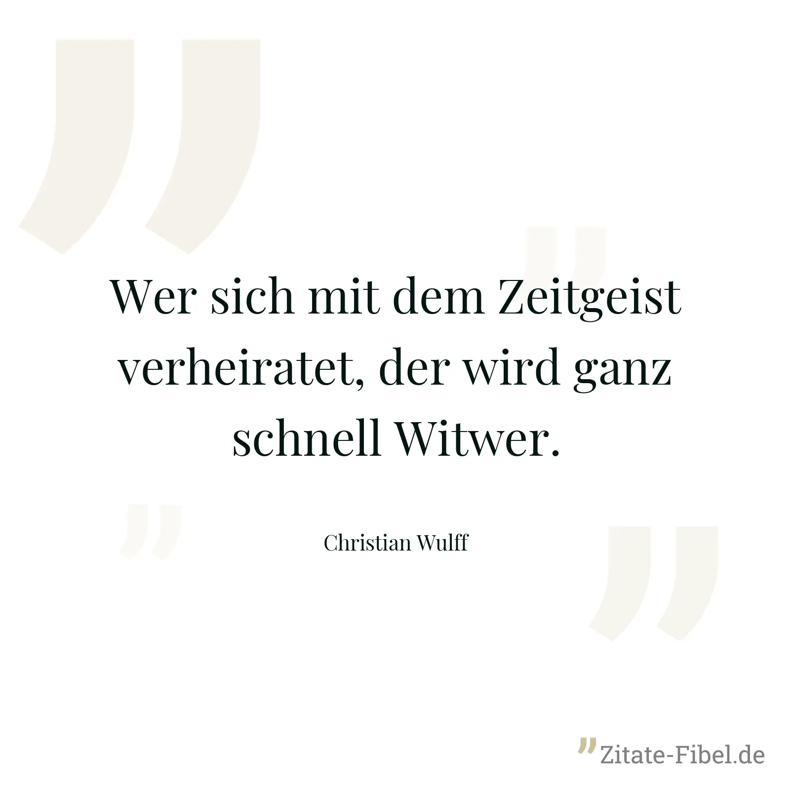Wer sich mit dem Zeitgeist verheiratet, der wird ganz schnell Witwer. - Christian Wulff