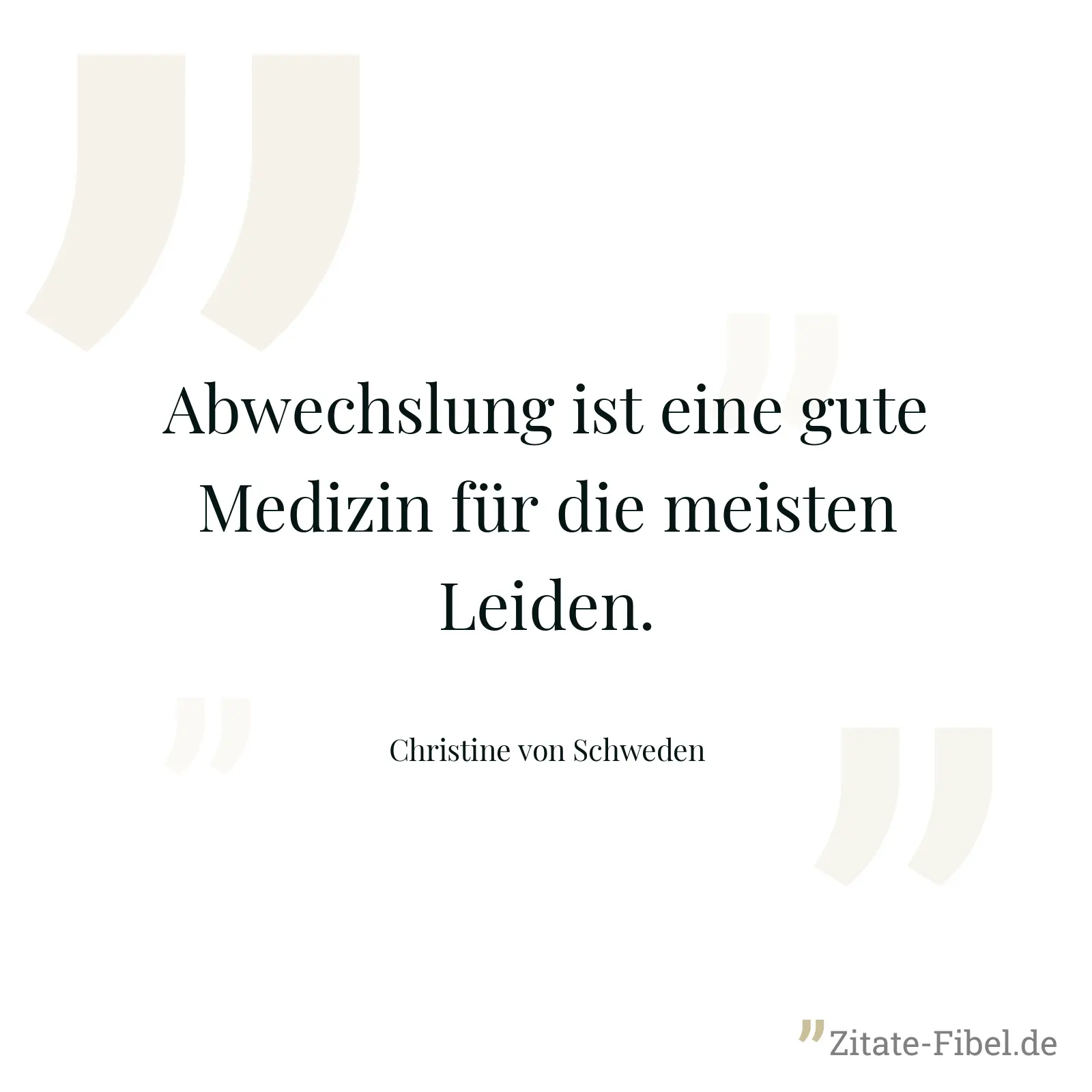 Abwechslung ist eine gute Medizin für die meisten Leiden. - Christine von Schweden