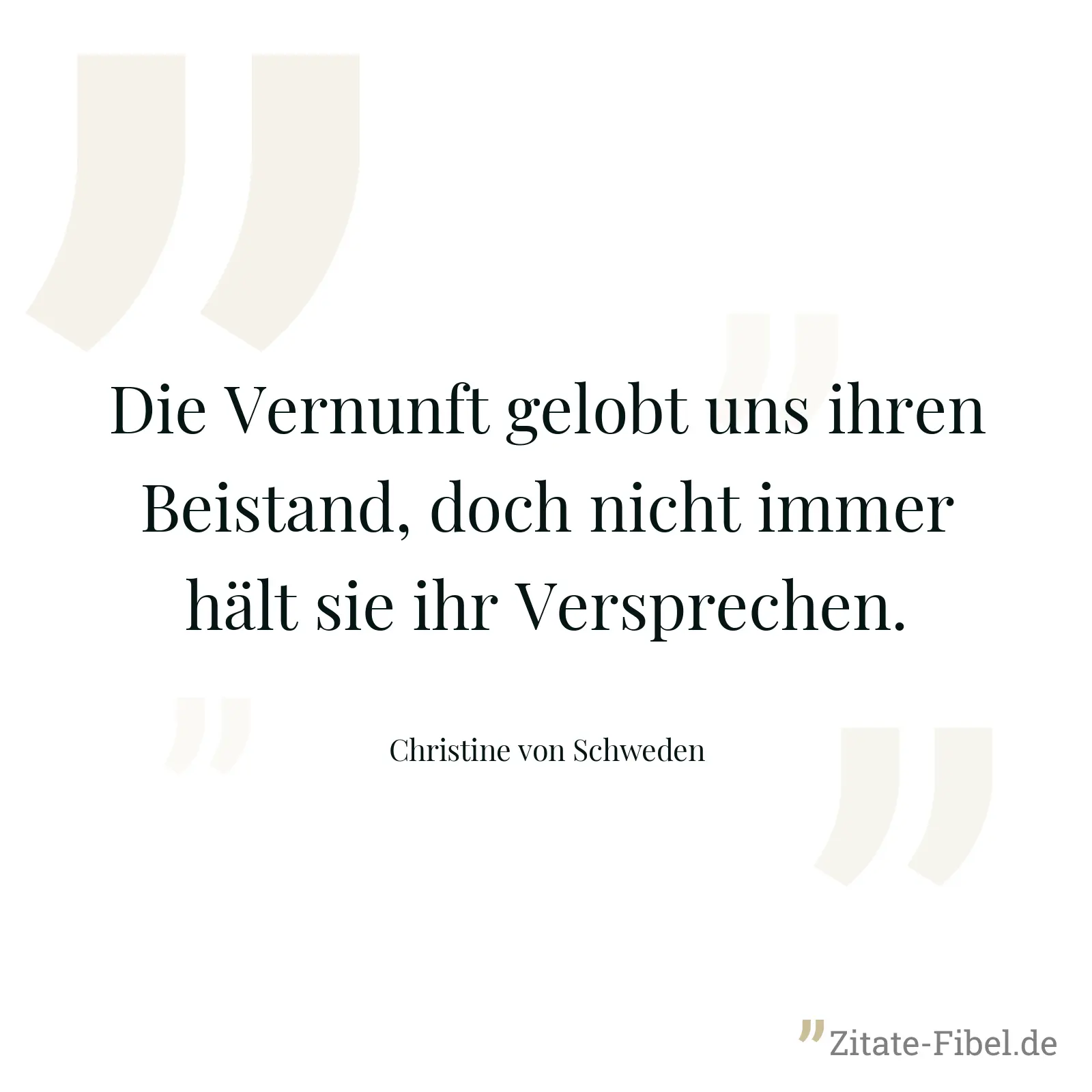 Die Vernunft gelobt uns ihren Beistand, doch nicht immer hält sie ihr Versprechen. - Christine von Schweden