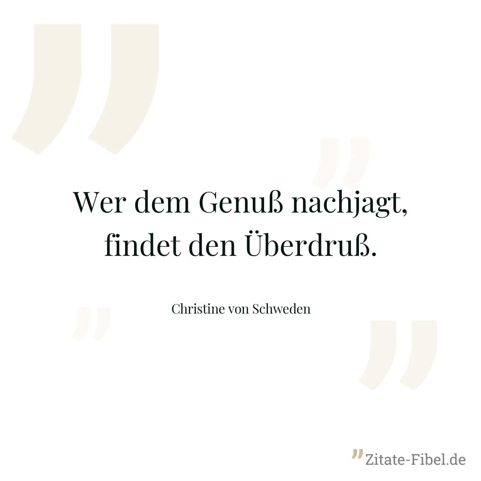 Wer dem Genuß nachjagt, findet den Überdruß. - Christine von Schweden