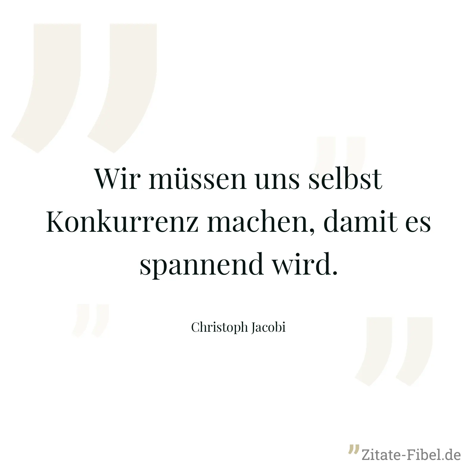 Wir müssen uns selbst Konkurrenz machen, damit es spannend wird. - Christoph Jacobi