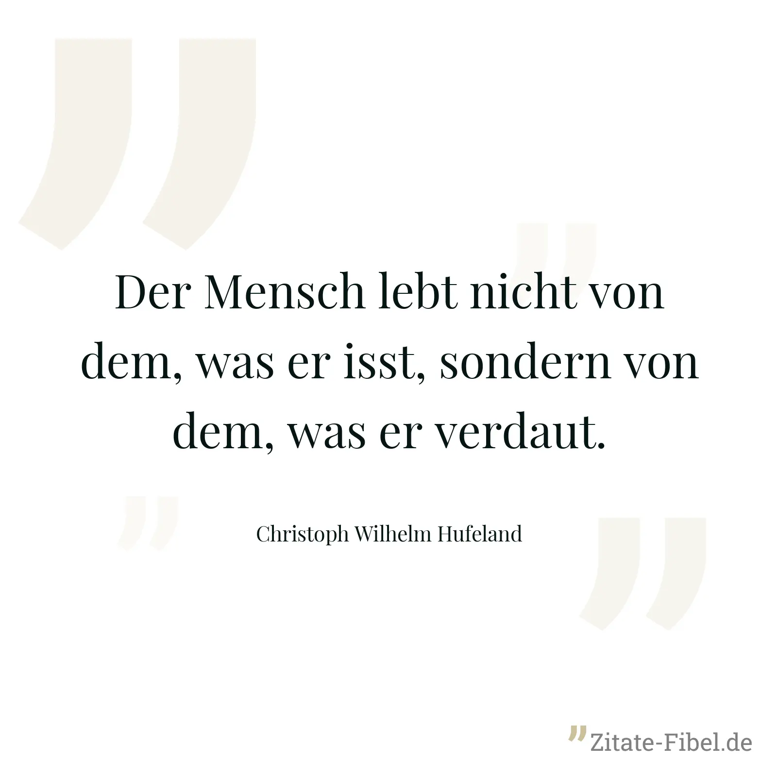 Der Mensch lebt nicht von dem, was er isst, sondern von dem, was er verdaut. - Christoph Wilhelm Hufeland