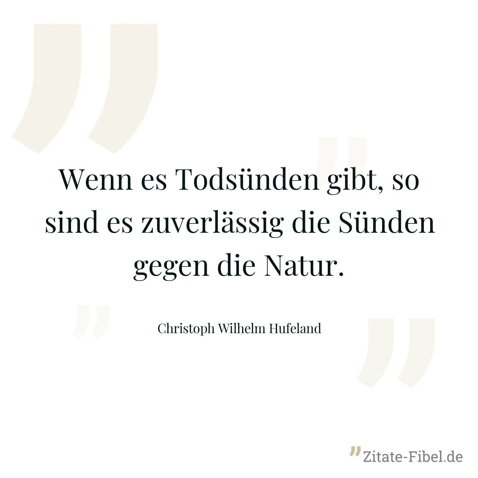 Wenn es Todsünden gibt, so sind es zuverlässig die Sünden gegen die Natur. - Christoph Wilhelm Hufeland