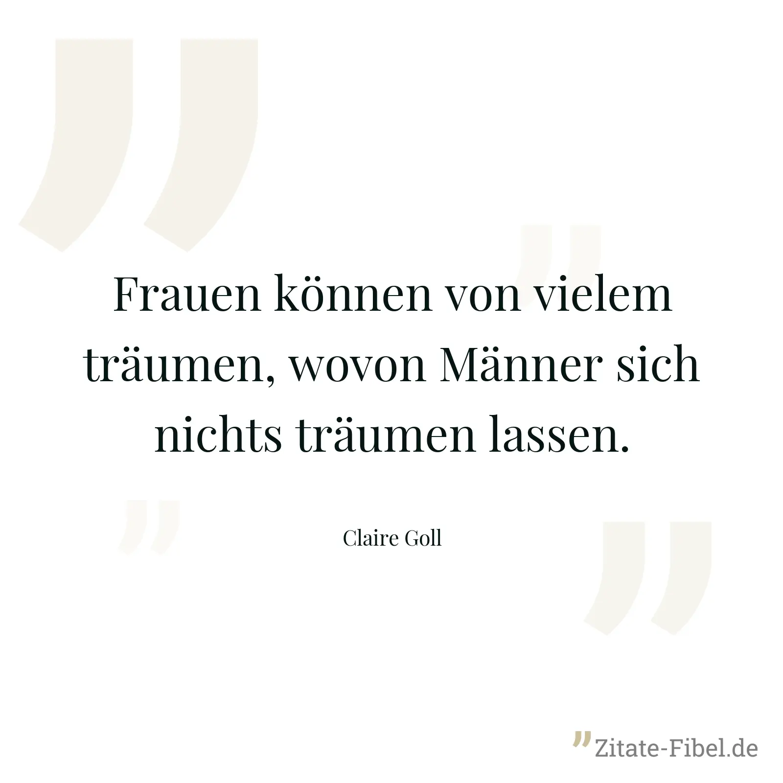 Frauen können von vielem träumen, wovon Männer sich nichts träumen lassen. - Claire Goll