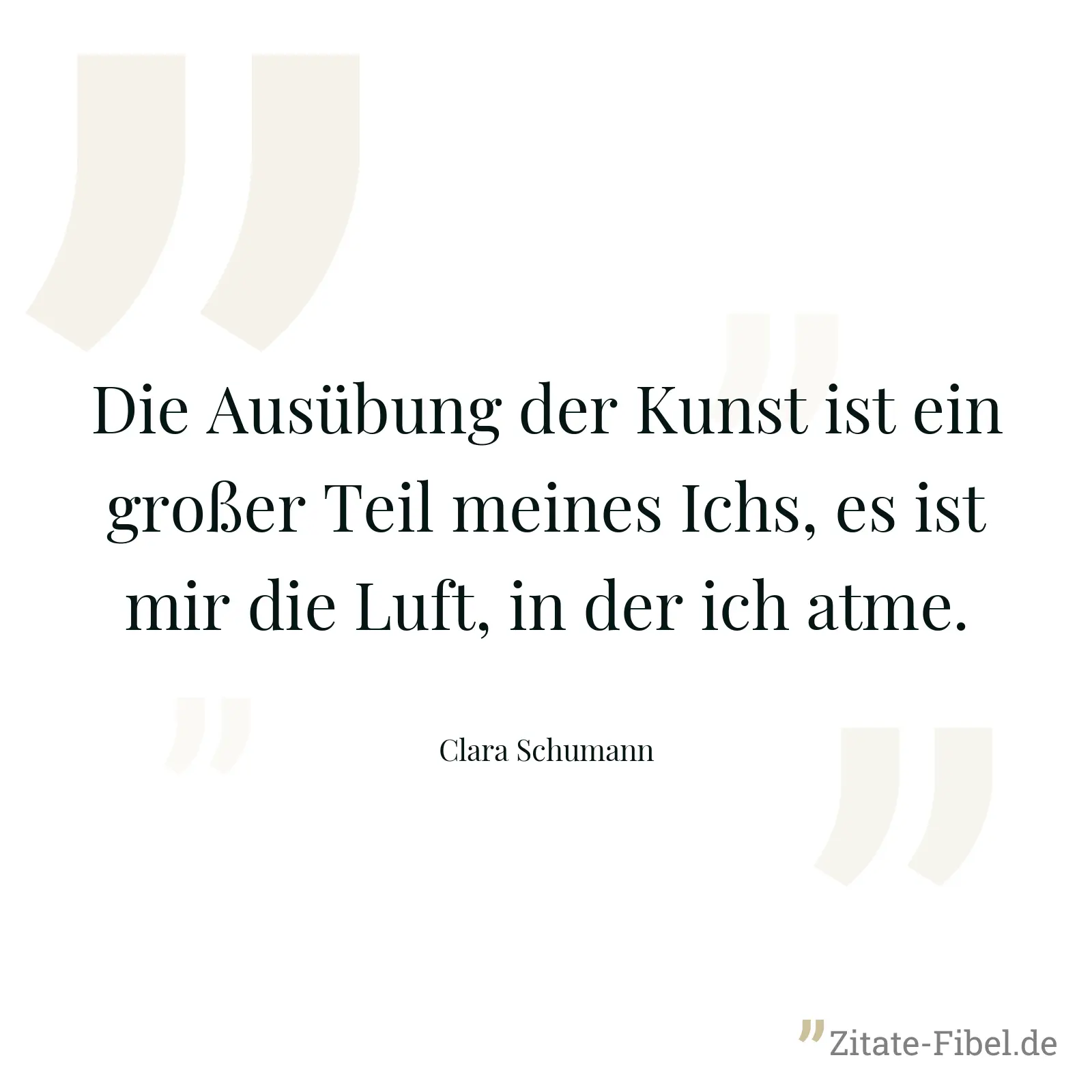 Die Ausübung der Kunst ist ein großer Teil meines Ichs, es ist mir die Luft, in der ich atme. - Clara Schumann