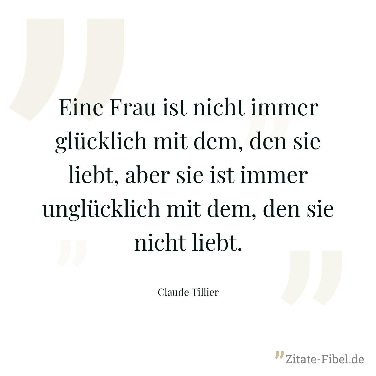 Eine Frau ist nicht immer glücklich mit dem, den sie liebt, aber sie ist immer unglücklich mit dem, den sie nicht liebt. - Claude Tillier