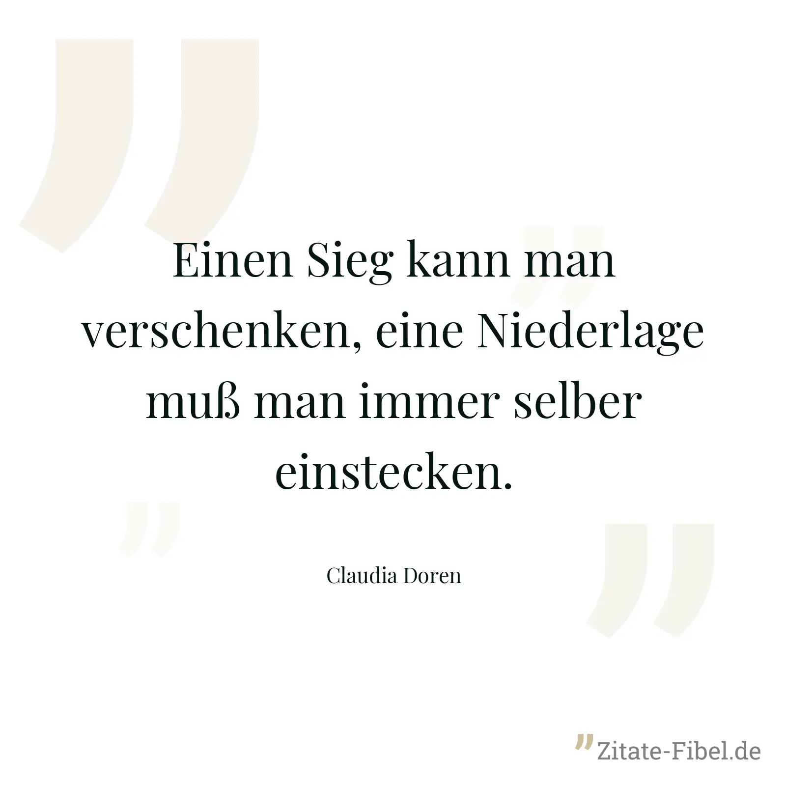 Einen Sieg kann man verschenken, eine Niederlage muß man immer selber einstecken. - Claudia Doren