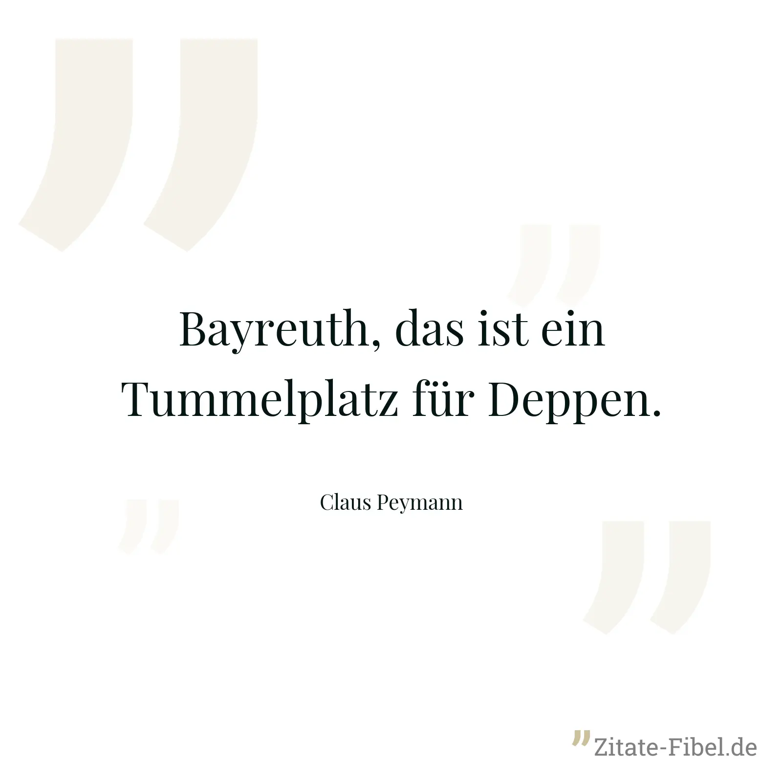 Bayreuth, das ist ein Tummelplatz für Deppen. - Claus Peymann