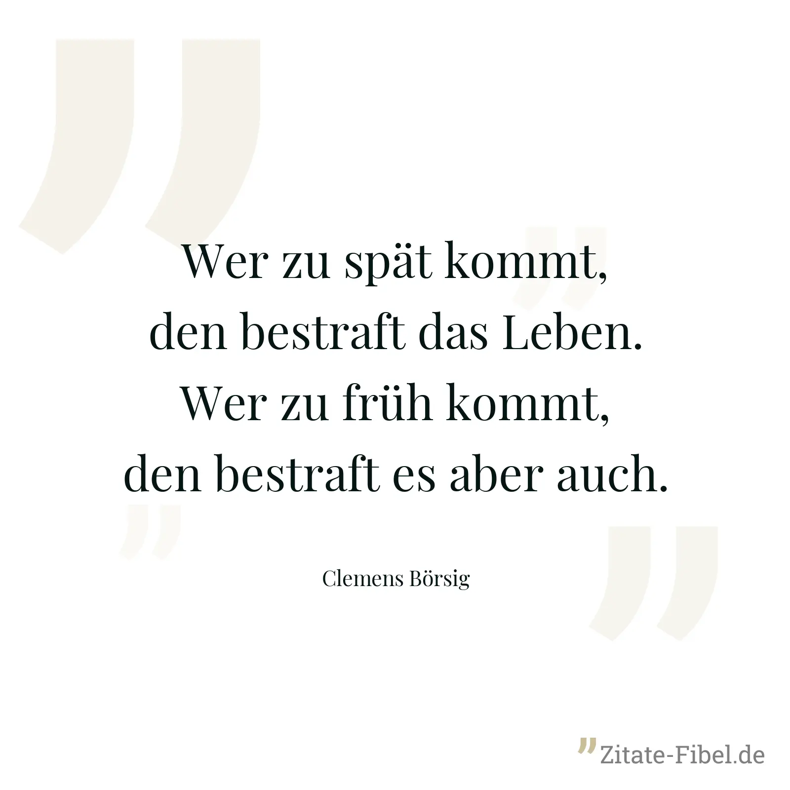 Wer zu spät kommt, den bestraft das Leben. Wer zu früh kommt, den bestraft es aber auch. - Clemens Börsig