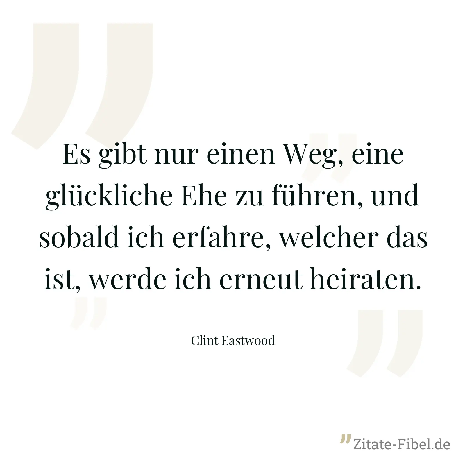 Es gibt nur einen Weg, eine glückliche Ehe zu führen, und sobald ich erfahre, welcher das ist, werde ich erneut heiraten. - Clint Eastwood