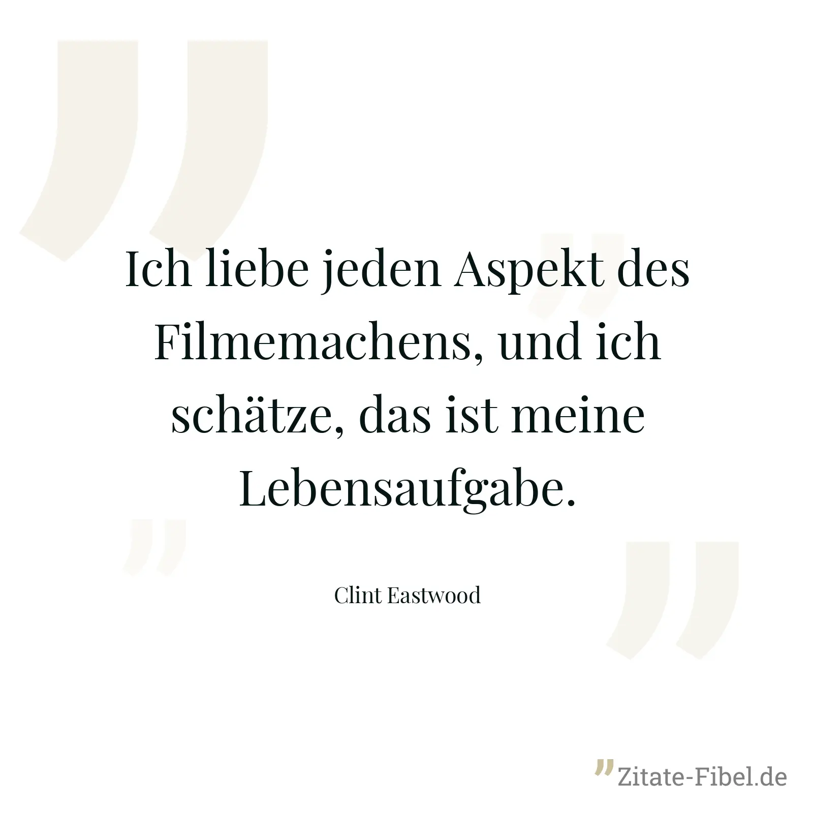 Ich liebe jeden Aspekt des Filmemachens, und ich schätze, das ist meine Lebensaufgabe. - Clint Eastwood