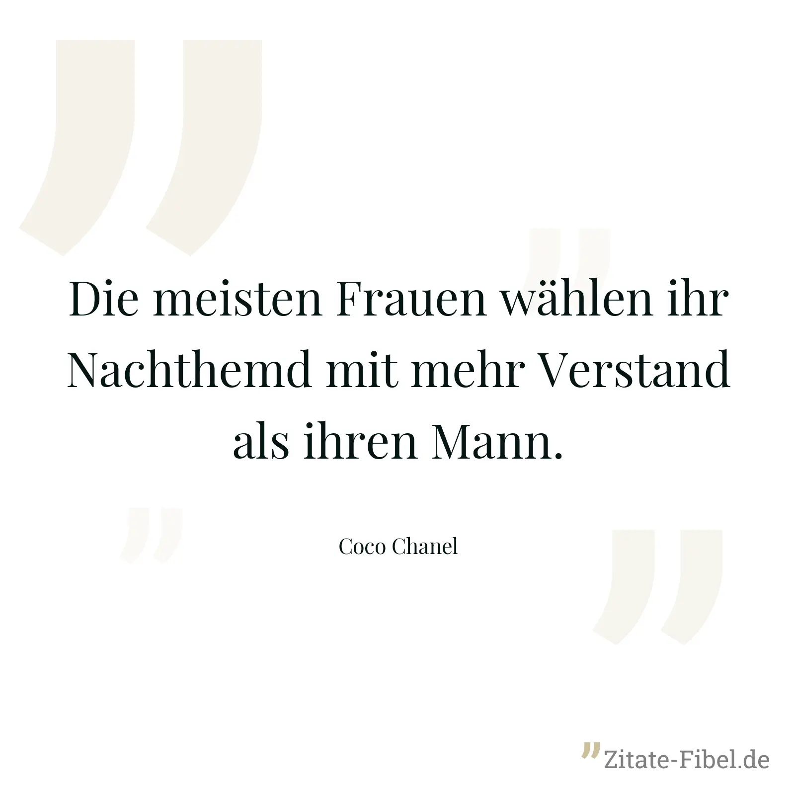 Die meisten Frauen wählen ihr Nachthemd mit mehr Verstand als ihren Mann. - Coco Chanel