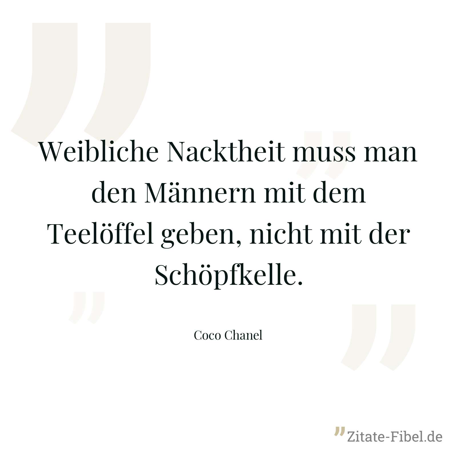 Weibliche Nacktheit muss man den Männern mit dem Teelöffel geben, nicht mit der Schöpfkelle. - Coco Chanel