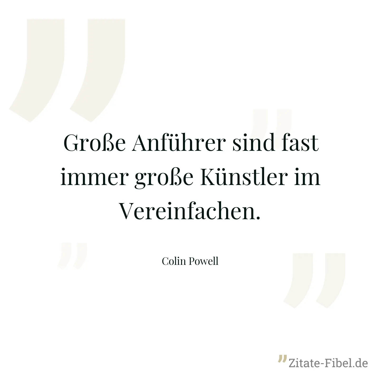 Große Anführer sind fast immer große Künstler im Vereinfachen. - Colin Powell