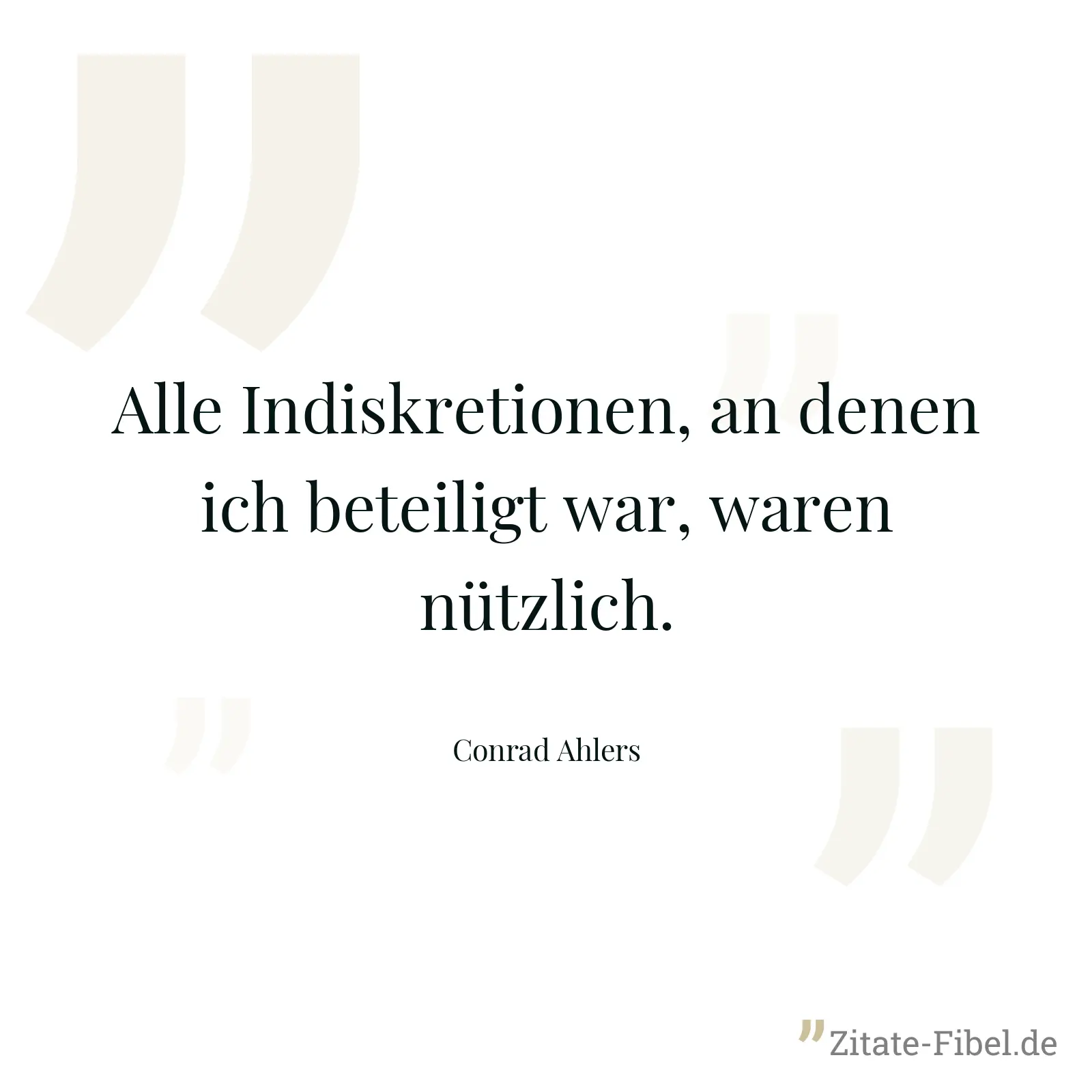 Alle Indiskretionen, an denen ich beteiligt war, waren nützlich. - Conrad Ahlers