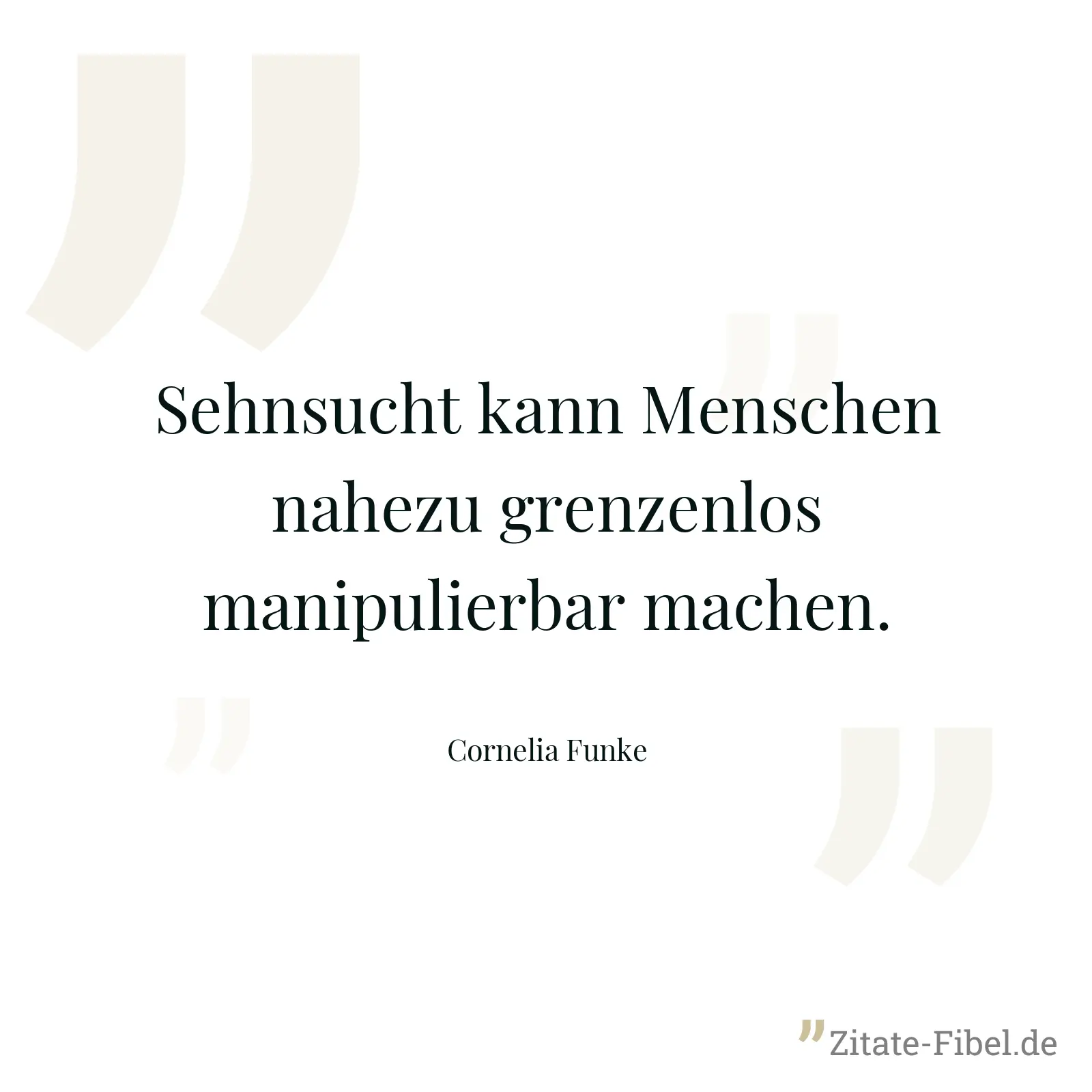 Sehnsucht kann Menschen nahezu grenzenlos manipulierbar machen. - Cornelia Funke
