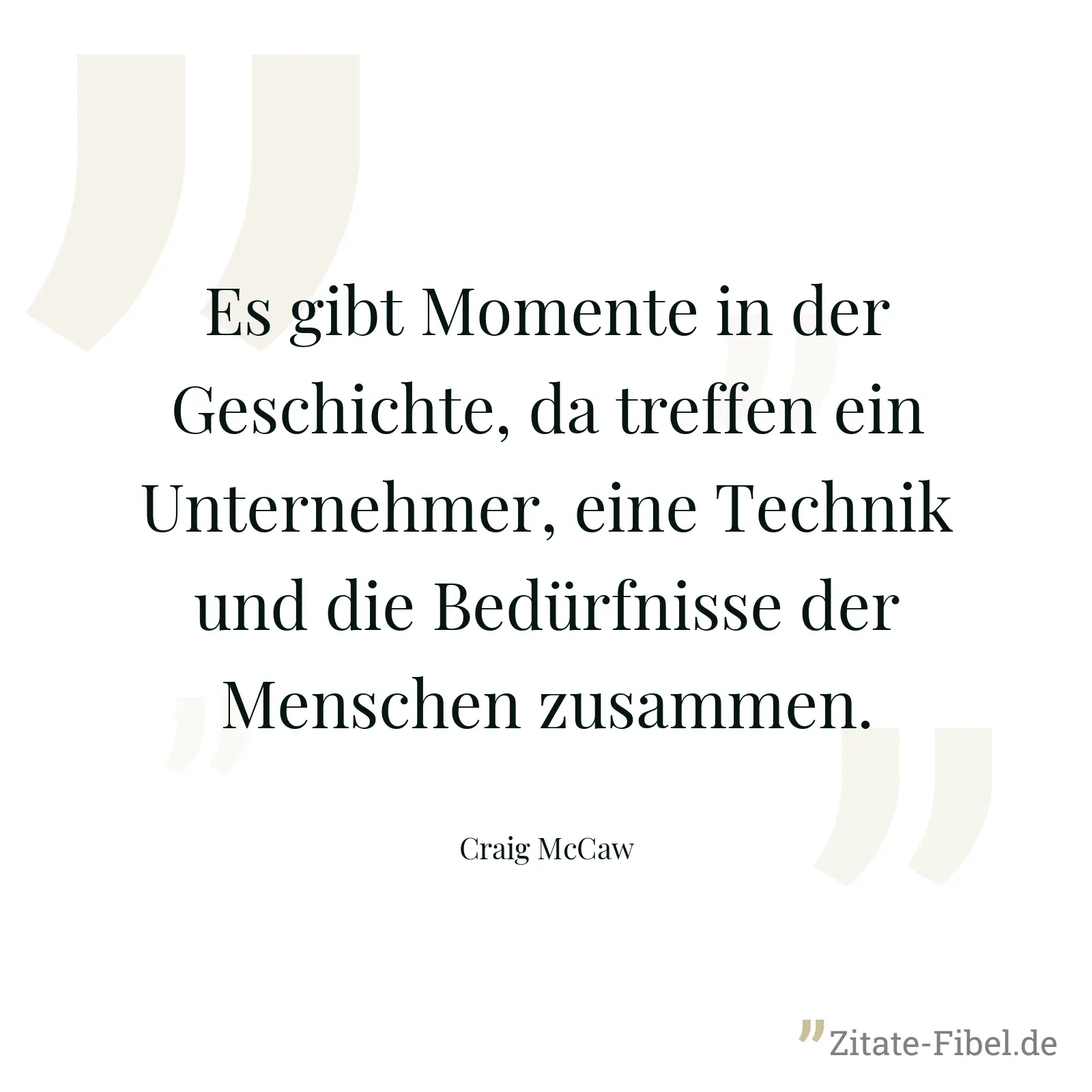 Es gibt Momente in der Geschichte, da treffen ein Unternehmer, eine Technik und die Bedürfnisse der Menschen zusammen. - Craig McCaw