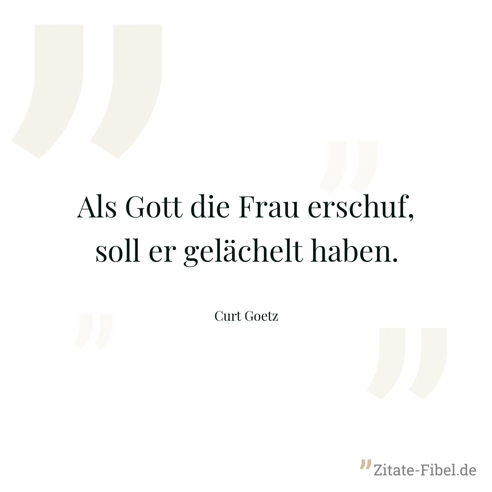 Als Gott die Frau erschuf, soll er gelächelt haben. - Curt Goetz