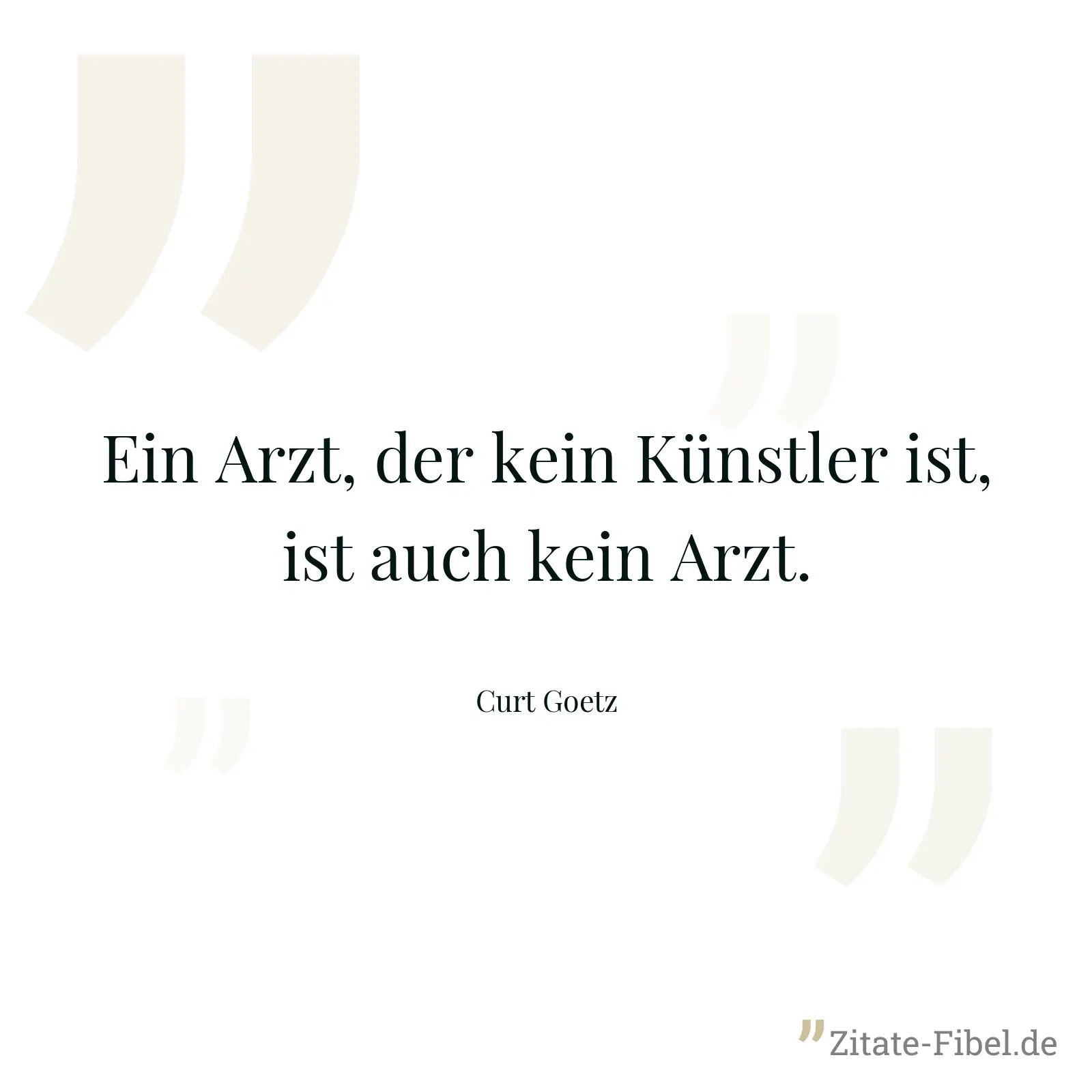 Ein Arzt, der kein Künstler ist, ist auch kein Arzt. - Curt Goetz