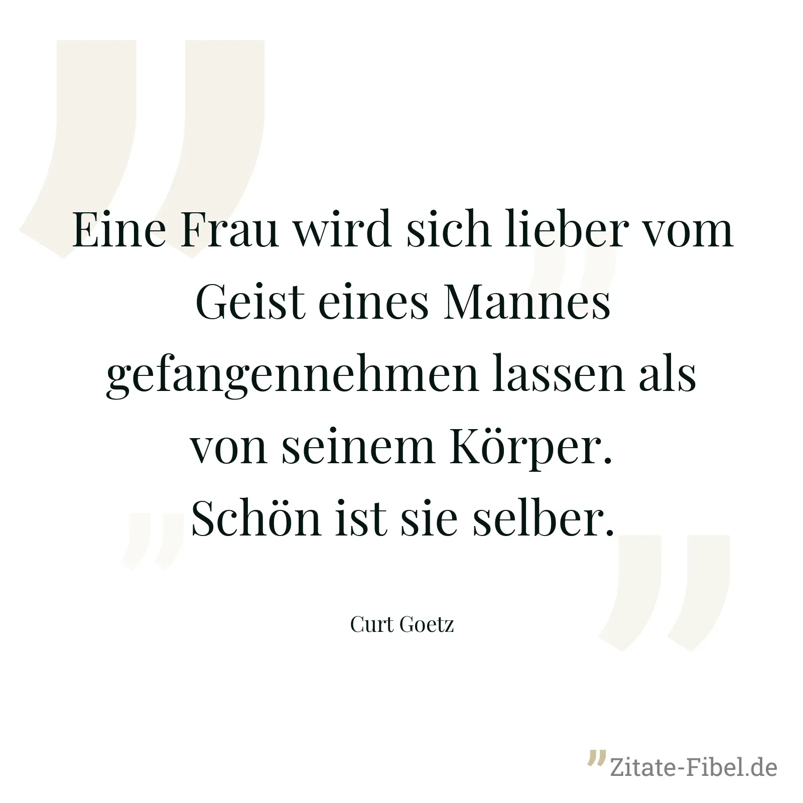 Eine Frau wird sich lieber vom Geist eines Mannes gefangennehmen lassen als von seinem Körper. Schön ist sie selber. - Curt Goetz