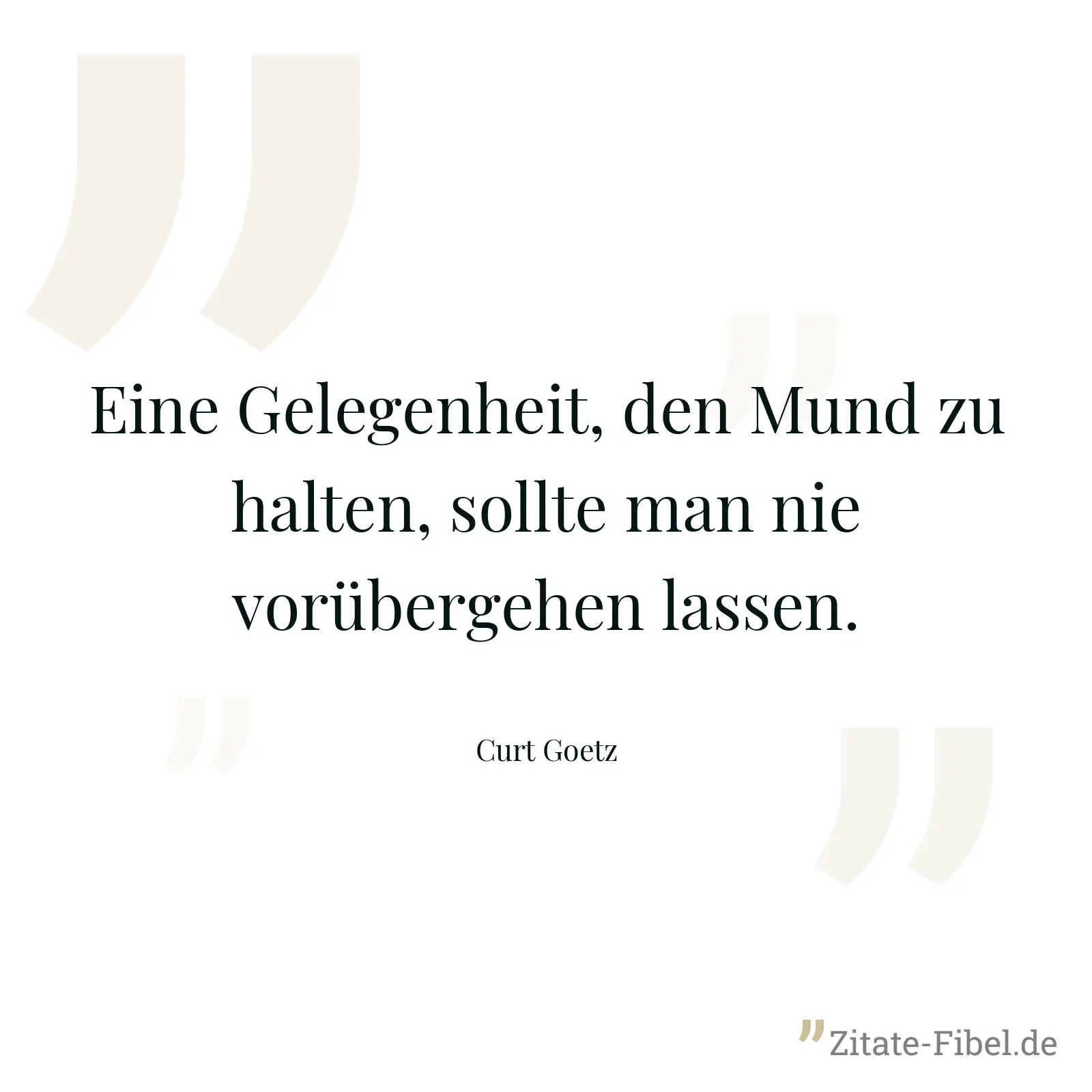 Eine Gelegenheit, den Mund zu halten, sollte man nie vorübergehen lassen. - Curt Goetz
