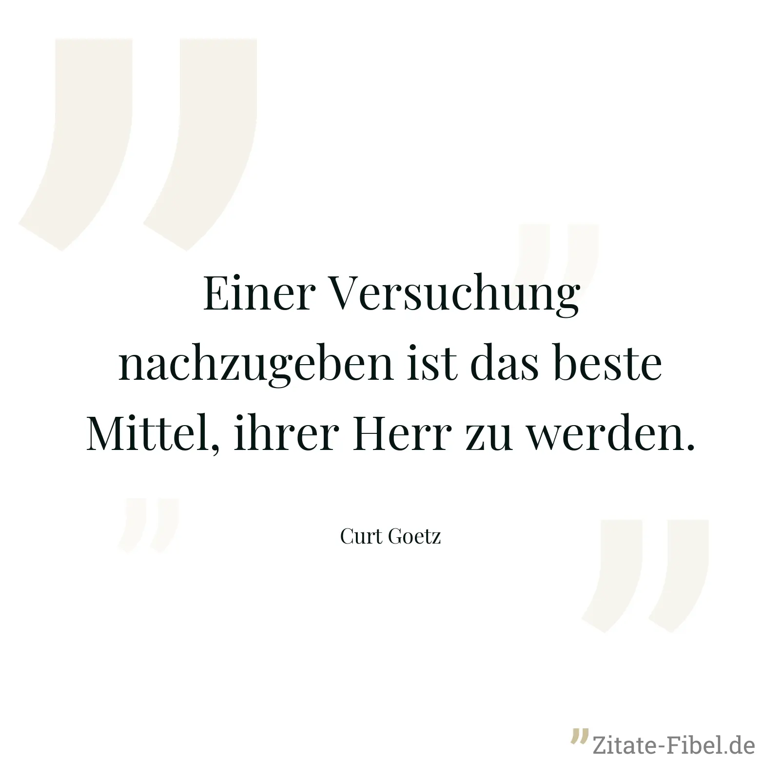 Einer Versuchung nachzugeben ist das beste Mittel, ihrer Herr zu werden. - Curt Goetz