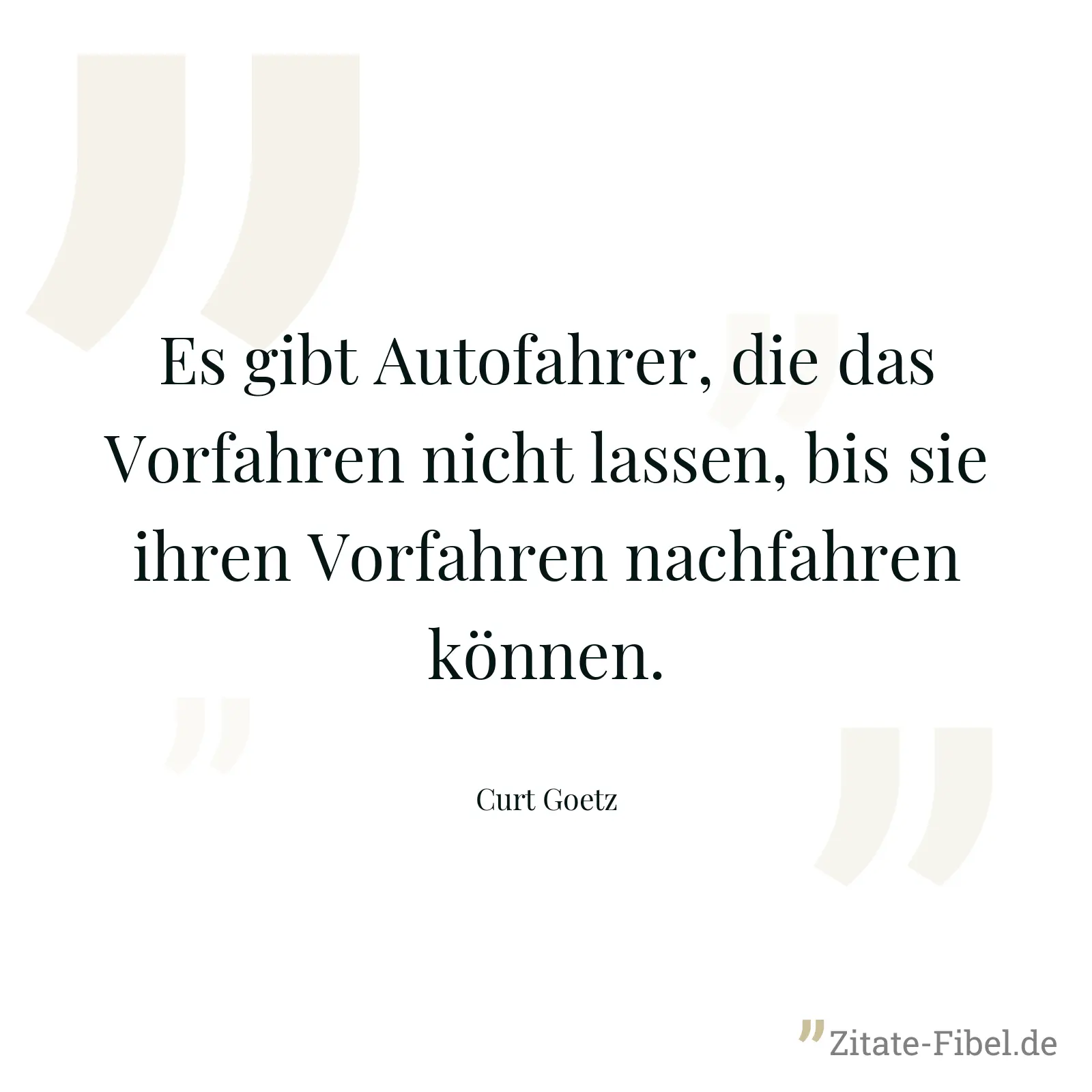 Es gibt Autofahrer, die das Vorfahren nicht lassen, bis sie ihren Vorfahren nachfahren können. - Curt Goetz